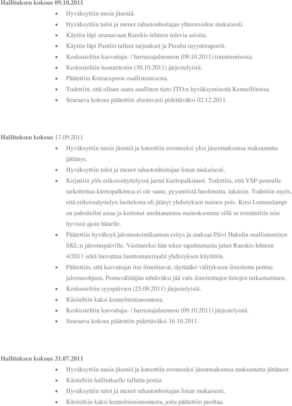 Todettiin, että ollaan saatu suullinen tieto JTO:n hyväksymisestä Kennelliitossa. Seuraava kokous päätettiin alustavasti pidettäväksi 02.12.2011. Hallituksen kokous 17.09.