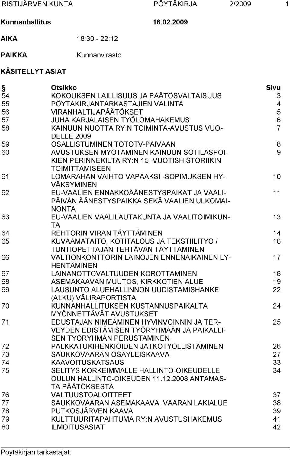 KARJALAISEN TYÖLOMAHAKEMUS 6 58 KAINUUN NUOTTA RY:N TOIMINTA-AVUSTUS VUO- 7 DELLE 2009 59 OSALLISTUMINEN TOTOTV-PÄIVÄÄN 8 60 AVUSTUKSEN MYÖTÄMINEN KAINUUN SOTILASPOI- 9 KIEN PERINNEKILTA RY:N 15