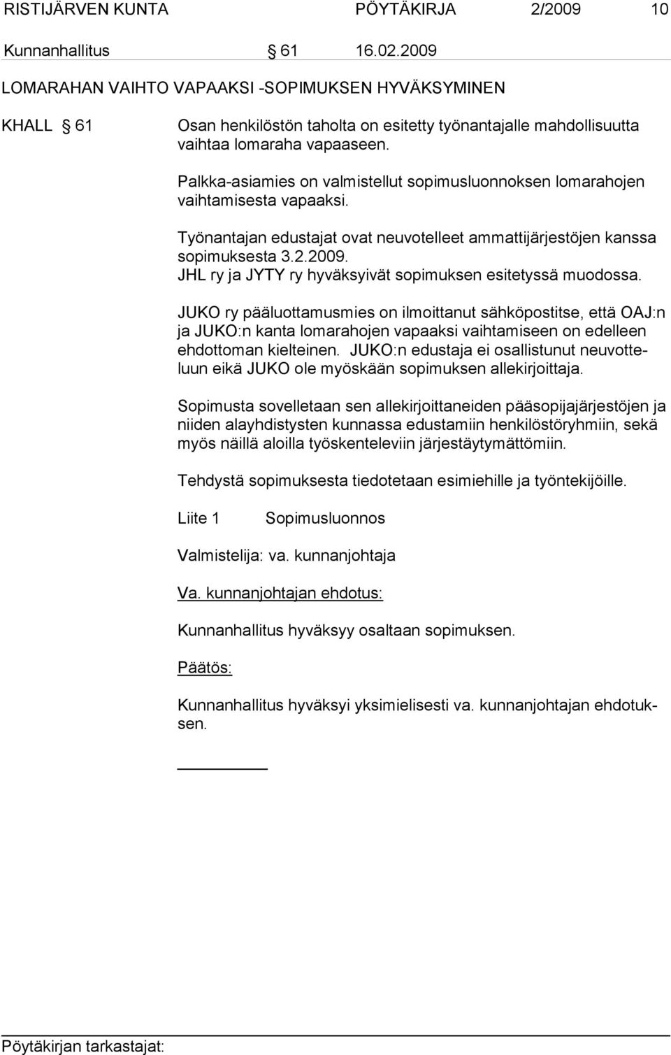 Palkka-asiamies on valmistellut sopimusluonnoksen lomarahojen vaihtamisesta vapaaksi. Työnantajan edustajat ovat neuvotelleet ammattijärjestöjen kanssa sopimuksesta 3.2.2009.