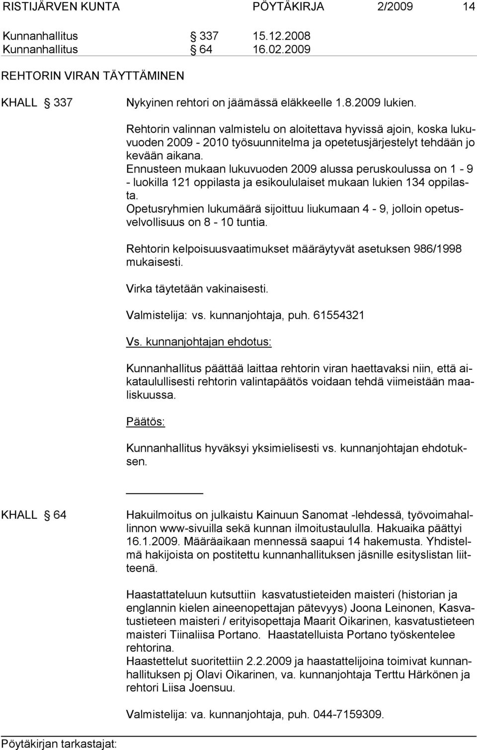 Ennusteen mukaan lukuvuoden 2009 alussa peruskoulussa on 1-9 - luokilla 121 oppilasta ja esikoululaiset mukaan lukien 134 oppilasta.