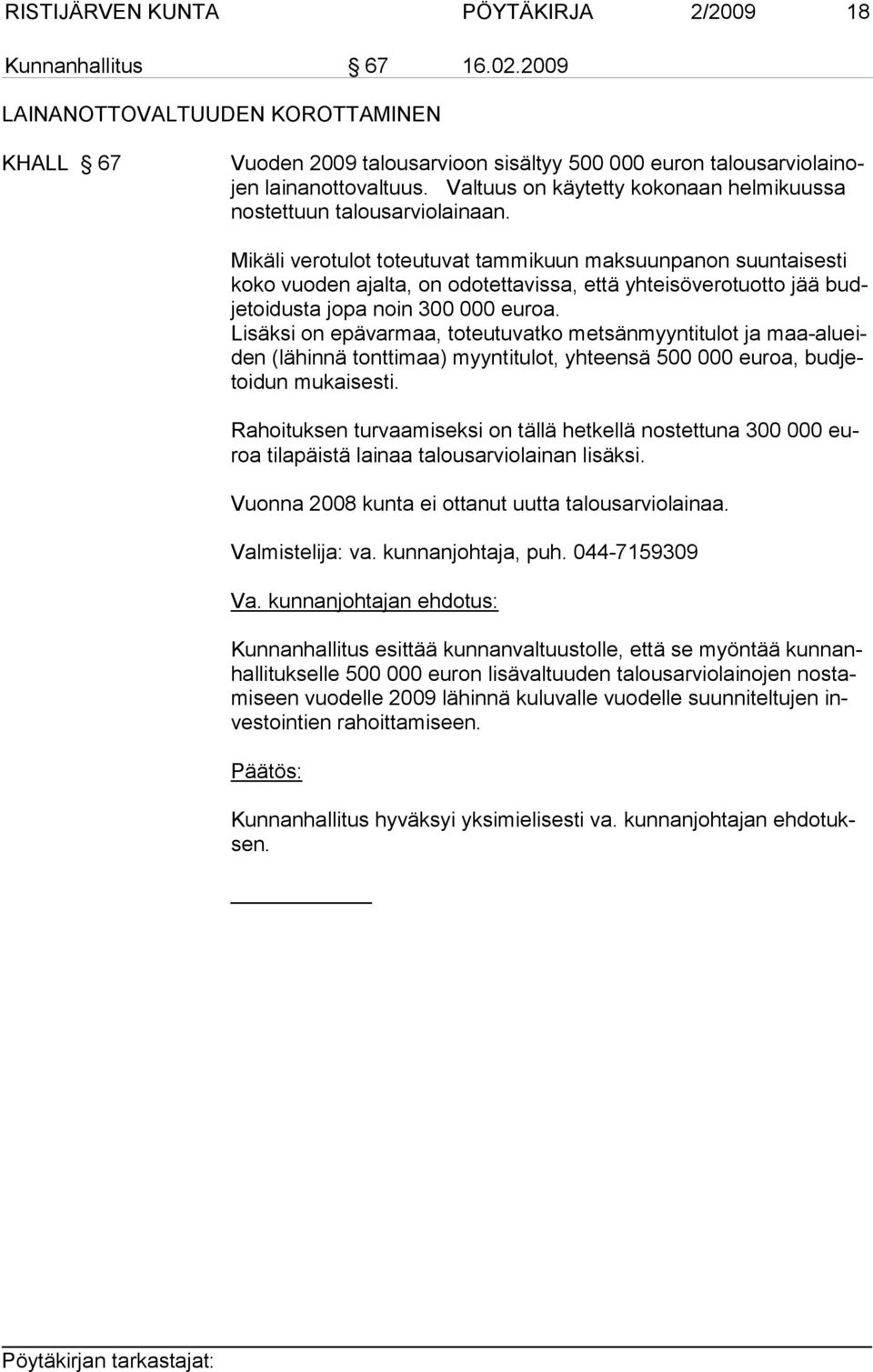 Mikäli verotulot toteutuvat tammikuun maksuunpanon suuntaisesti koko vuoden ajalta, on odotettavissa, että yhteisöverotuotto jää budjetoidusta jopa noin 300 000 euroa.