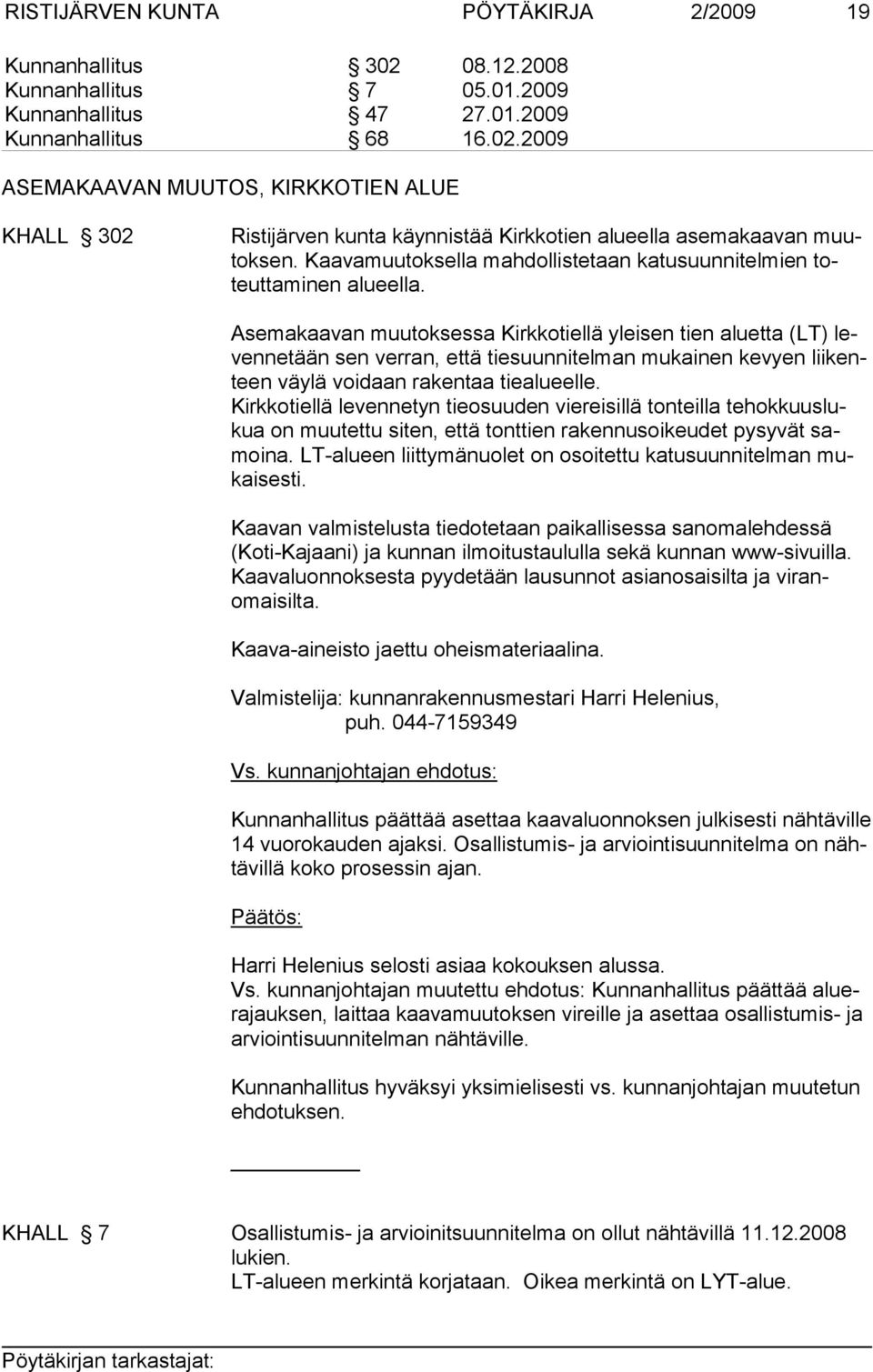 Asemakaavan muutoksessa Kirkkotiellä yleisen tien aluetta (LT) levennetään sen verran, että tiesuunnitelman mukainen kevyen liikenteen väylä voidaan rakentaa tiealueelle.