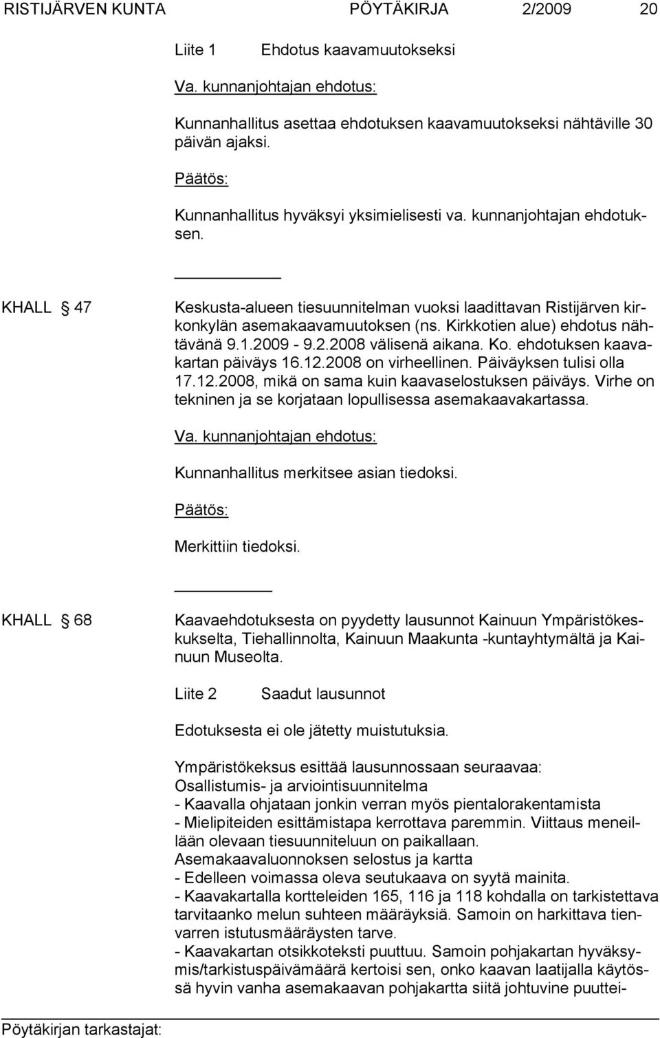 Ko. ehdotuksen kaavakar tan päi väys 16.12.2008 on virheellinen. Päiväyksen tulisi olla 17.12.2008, mikä on sama kuin kaavaselostuksen päiväys.