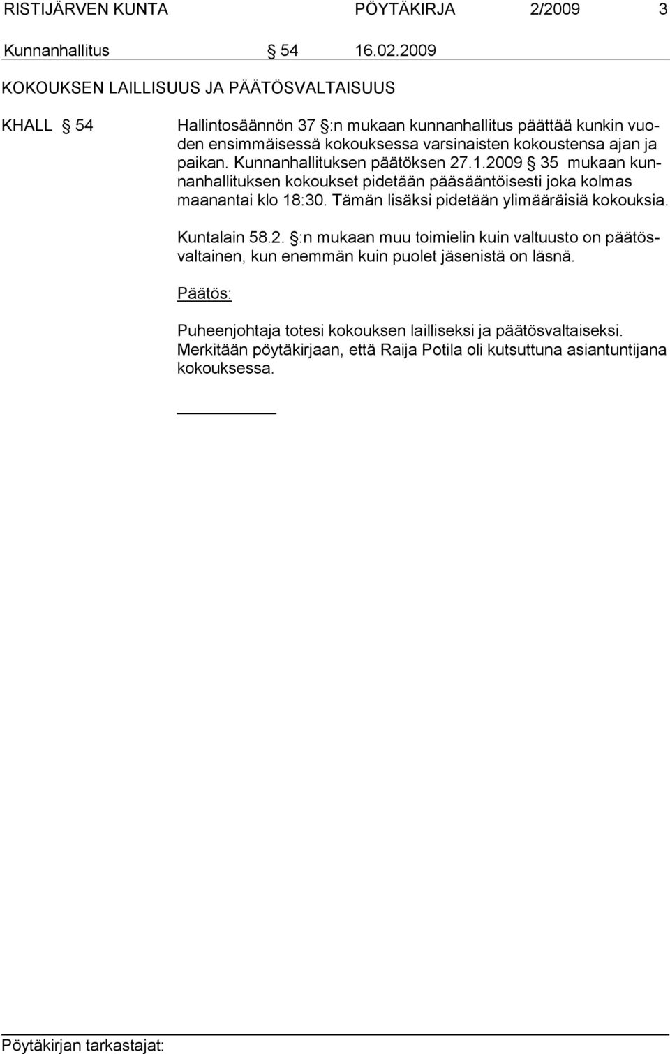 ajan ja paikan. Kunnanhallituksen päätöksen 27.1.2009 35 mu kaan kunnanhallituksen kokoukset pidetään pääsääntöisesti joka kolmas maa nantai klo 18:30.