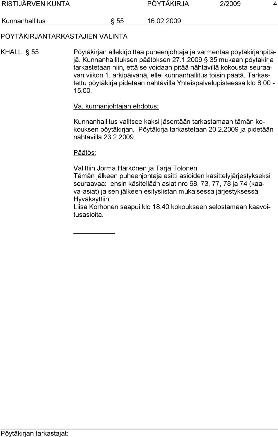 Tarkastettu pöy täkir ja pidetään nähtävillä Yhteispalvelupisteessä klo 8.00-15.00. Kunnanhallitus valitsee kaksi jäsentään tarkastamaan tämän kokouksen pöytäkirjan. Pöytäkirja tarkastetaan 20