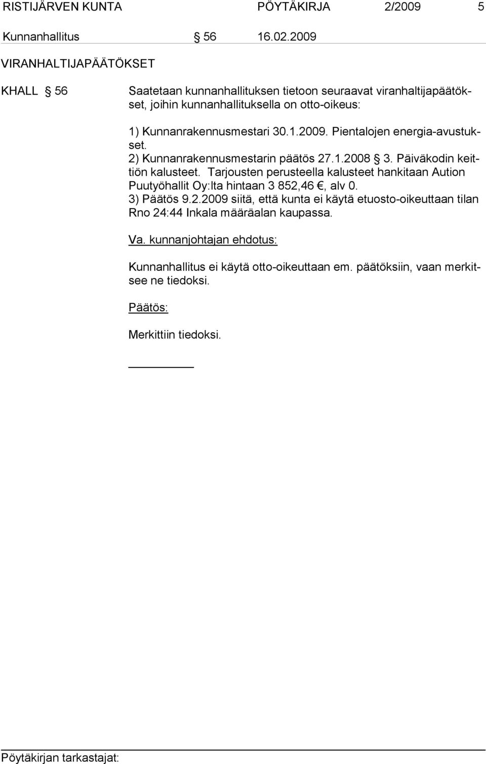 Kunnanrakennusmestari 30.1.2009. Pientalojen energia-avustukset. 2) Kunnanrakennusmestarin päätös 27.1.2008 3. Päiväkodin keittiön kalusteet.