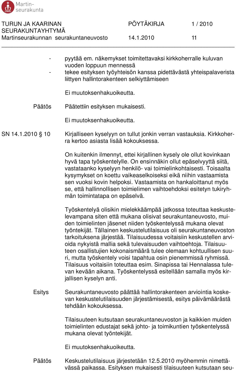 esityksen mukaisesti. SN 14.1.2010 10 Kirjalliseen kyselyyn on tullut jonkin verran vastauksia. Kirkkoherra kertoo asiasta lisää kokouksessa.