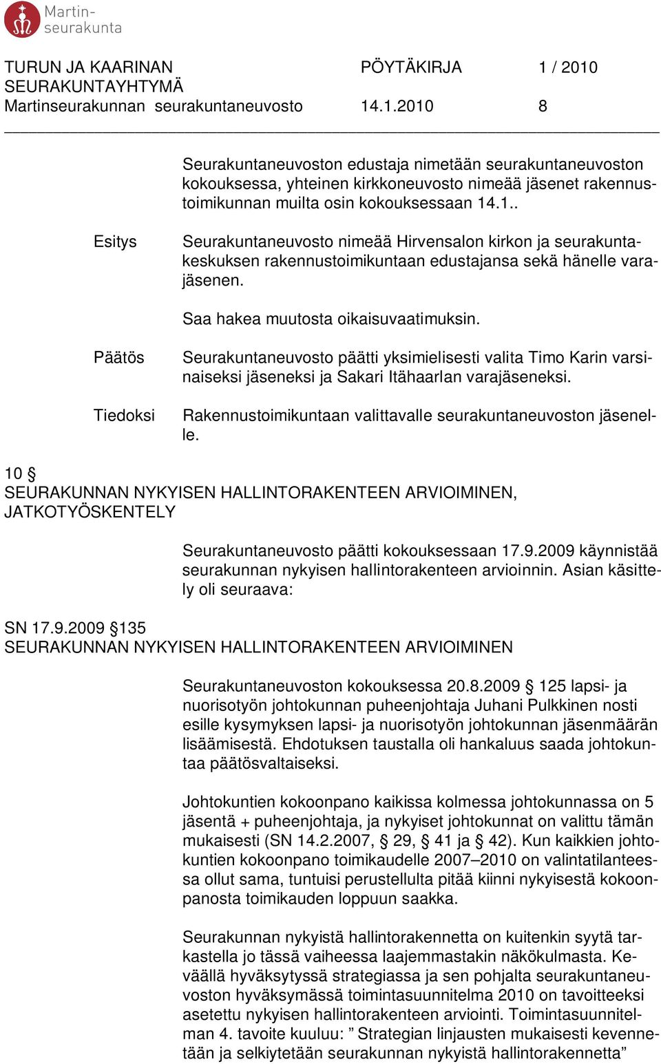 Saa hakea muutosta oikaisuvaatimuksin. Tiedoksi Seurakuntaneuvosto päätti yksimielisesti valita Timo Karin varsinaiseksi jäseneksi ja Sakari Itähaarlan varajäseneksi.