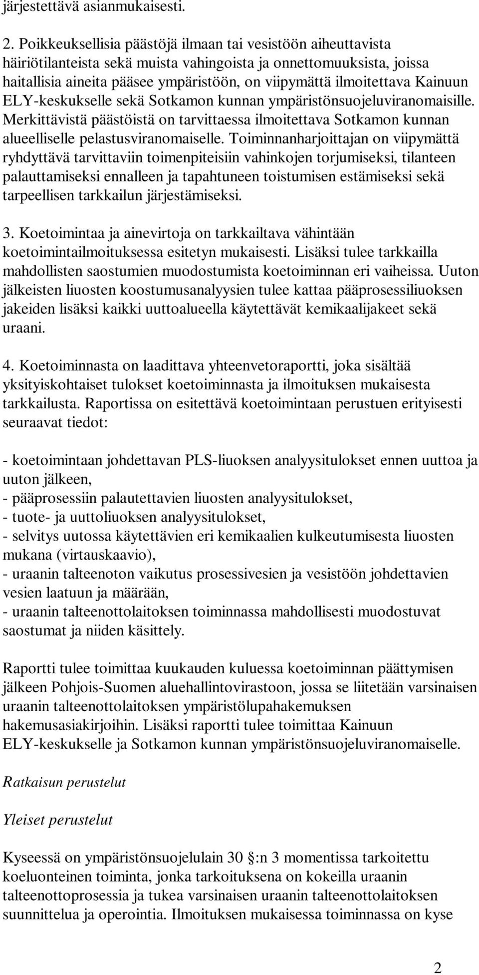 Kainuun ELY-keskukselle sekä Sotkamon kunnan ympäristönsuojeluviranomaisille. Merkittävistä päästöistä on tarvittaessa ilmoitettava Sotkamon kunnan alueelliselle pelastusviranomaiselle.