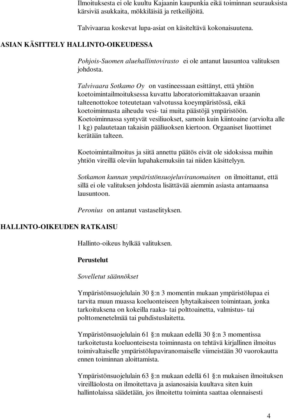 Pohjois-Suomen aluehallintovirasto ei ole antanut lausuntoa valituksen johdosta.