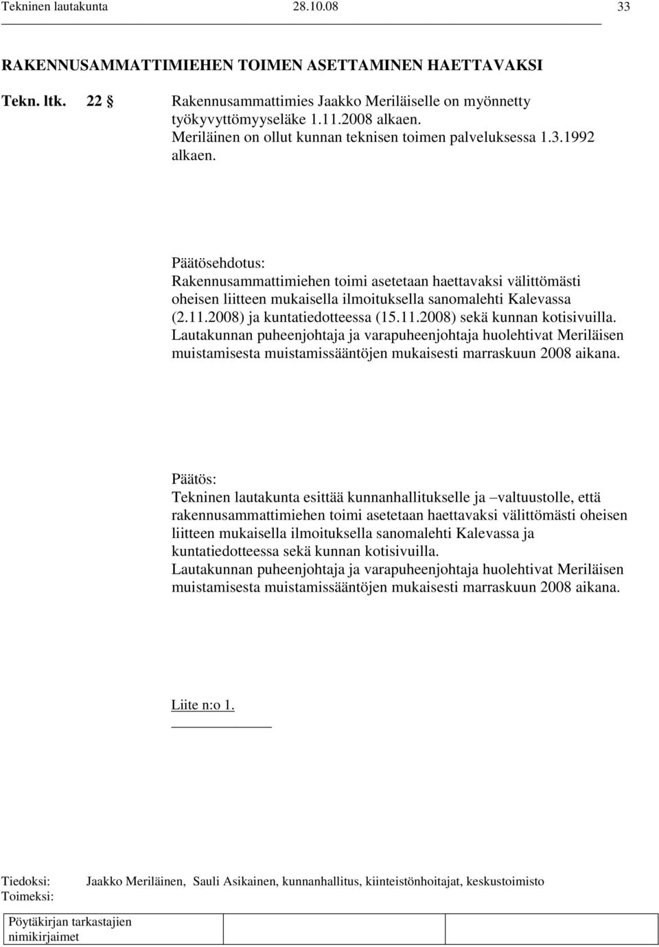 Päätösehdotus: Rakennusammattimiehen toimi asetetaan haettavaksi välittömästi oheisen liitteen mukaisella ilmoituksella sanomalehti Kalevassa (2.11.2008) ja kuntatiedotteessa (15.11.2008) sekä kunnan kotisivuilla.
