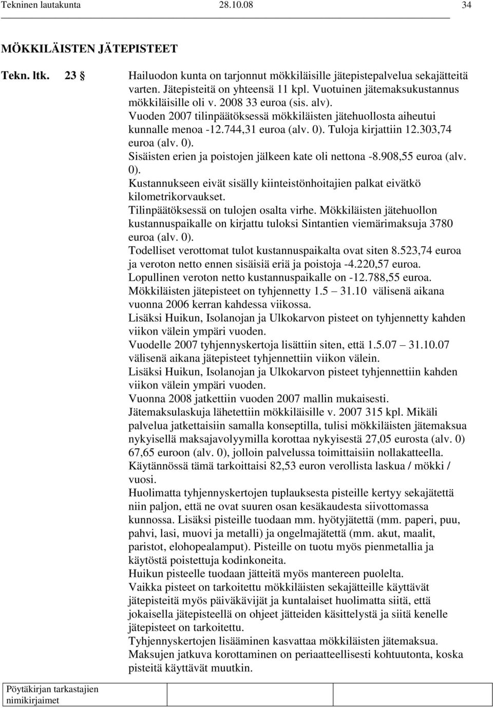 Tuloja kirjattiin 12.303,74 euroa (alv. 0). Sisäisten erien ja poistojen jälkeen kate oli nettona -8.908,55 euroa (alv. 0). Kustannukseen eivät sisälly kiinteistönhoitajien palkat eivätkö kilometrikorvaukset.