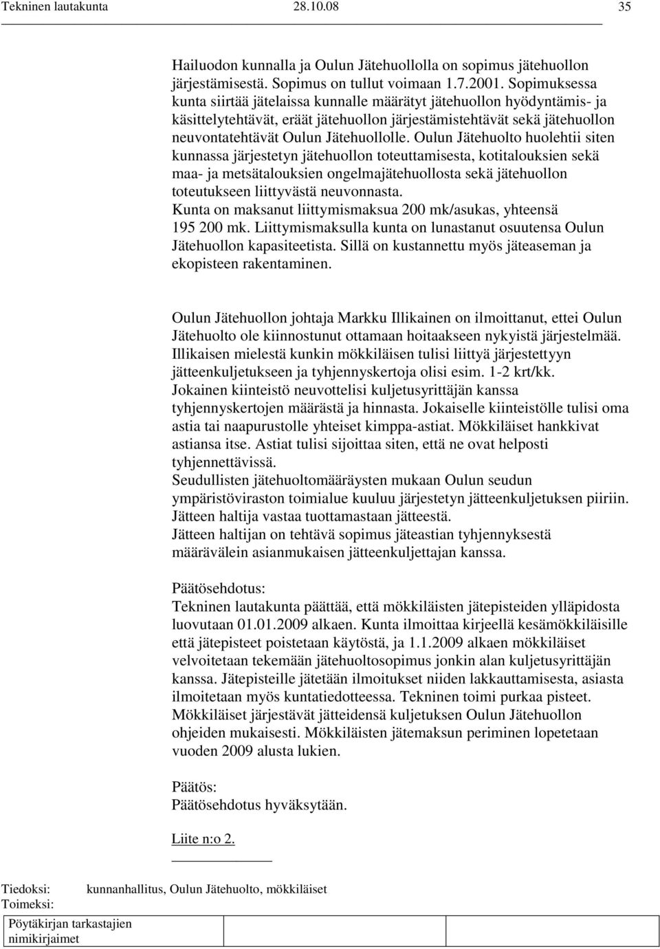 Oulun Jätehuolto huolehtii siten kunnassa järjestetyn jätehuollon toteuttamisesta, kotitalouksien sekä maa- ja metsätalouksien ongelmajätehuollosta sekä jätehuollon toteutukseen liittyvästä