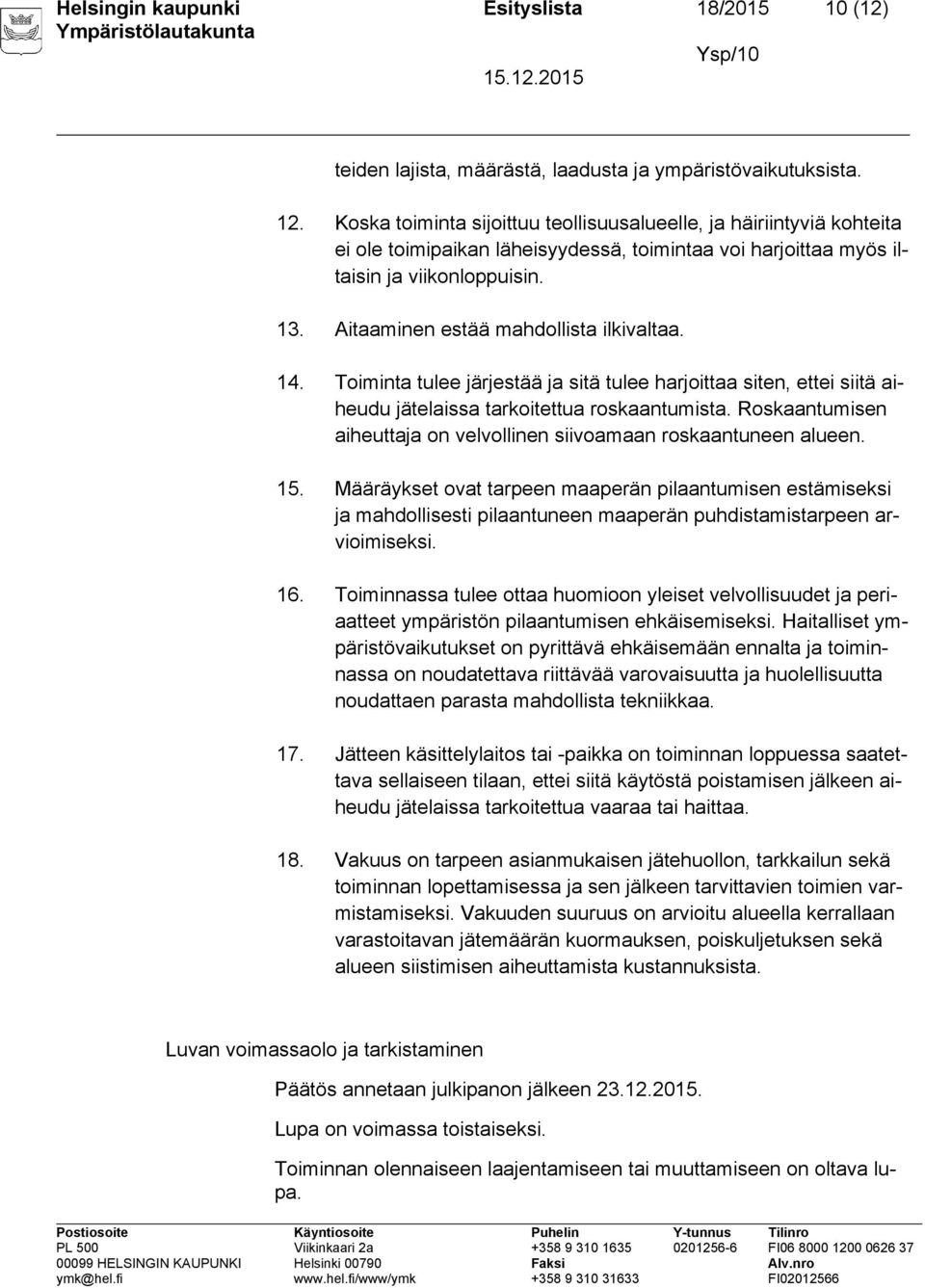 Aitaaminen estää mahdollista ilkivaltaa. 14. Toiminta tulee järjestää ja sitä tulee harjoittaa siten, ettei siitä aiheudu jätelaissa tarkoitettua roskaantumista.