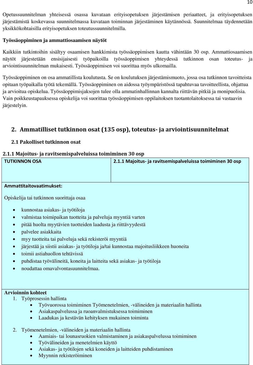 Työssäoppiminen ja ammattiosaamisen näytöt Kaikkiin tutkintoihin sisältyy osaamisen hankkimista työssäoppimisen kautta vähintään 30 osp.