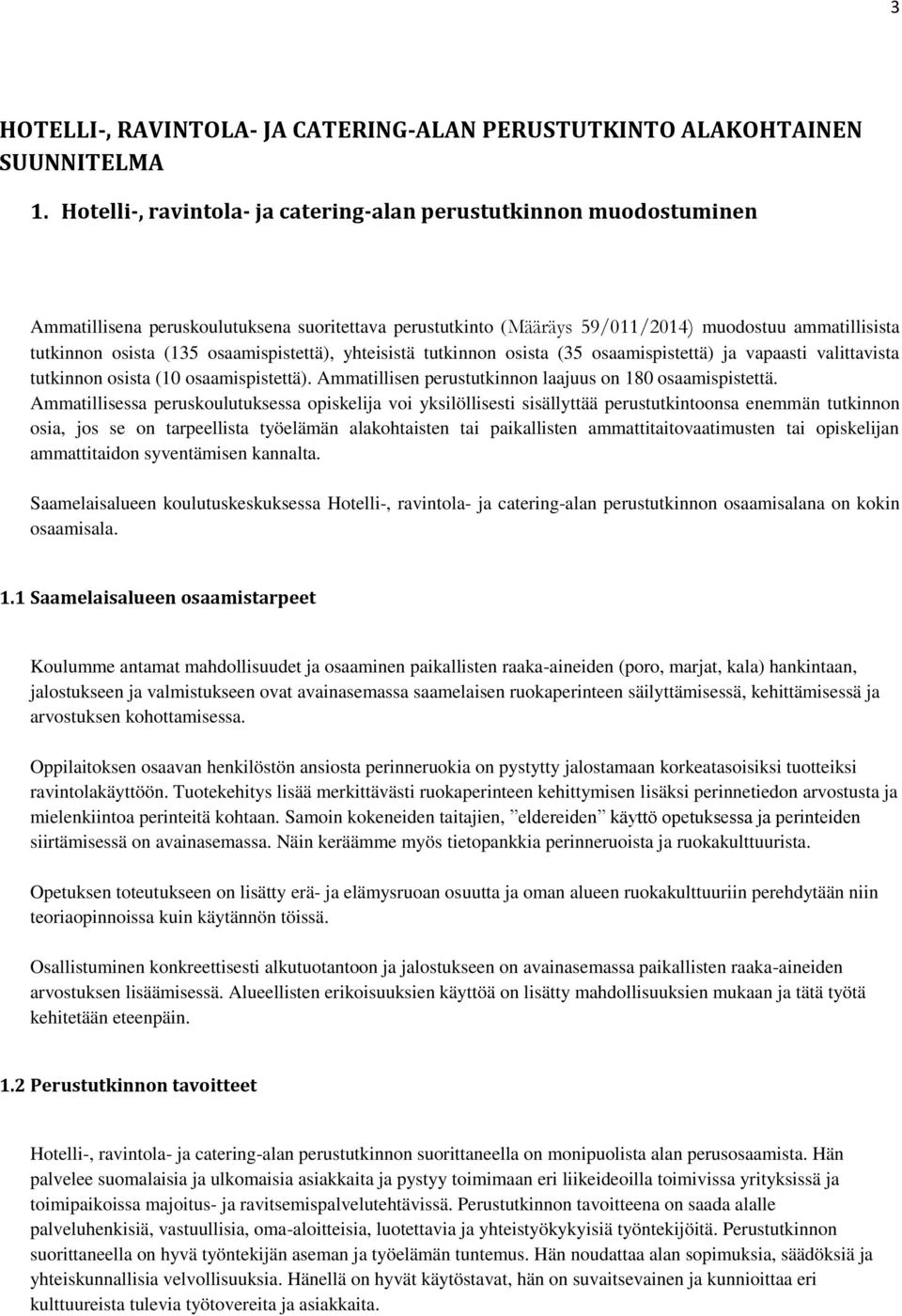 osaamispistettä), yhteisistä tutkinnon osista (35 osaamispistettä) ja vapaasti valittavista tutkinnon osista (10 osaamispistettä). Ammatillisen perustutkinnon laajuus on 180 osaamispistettä.