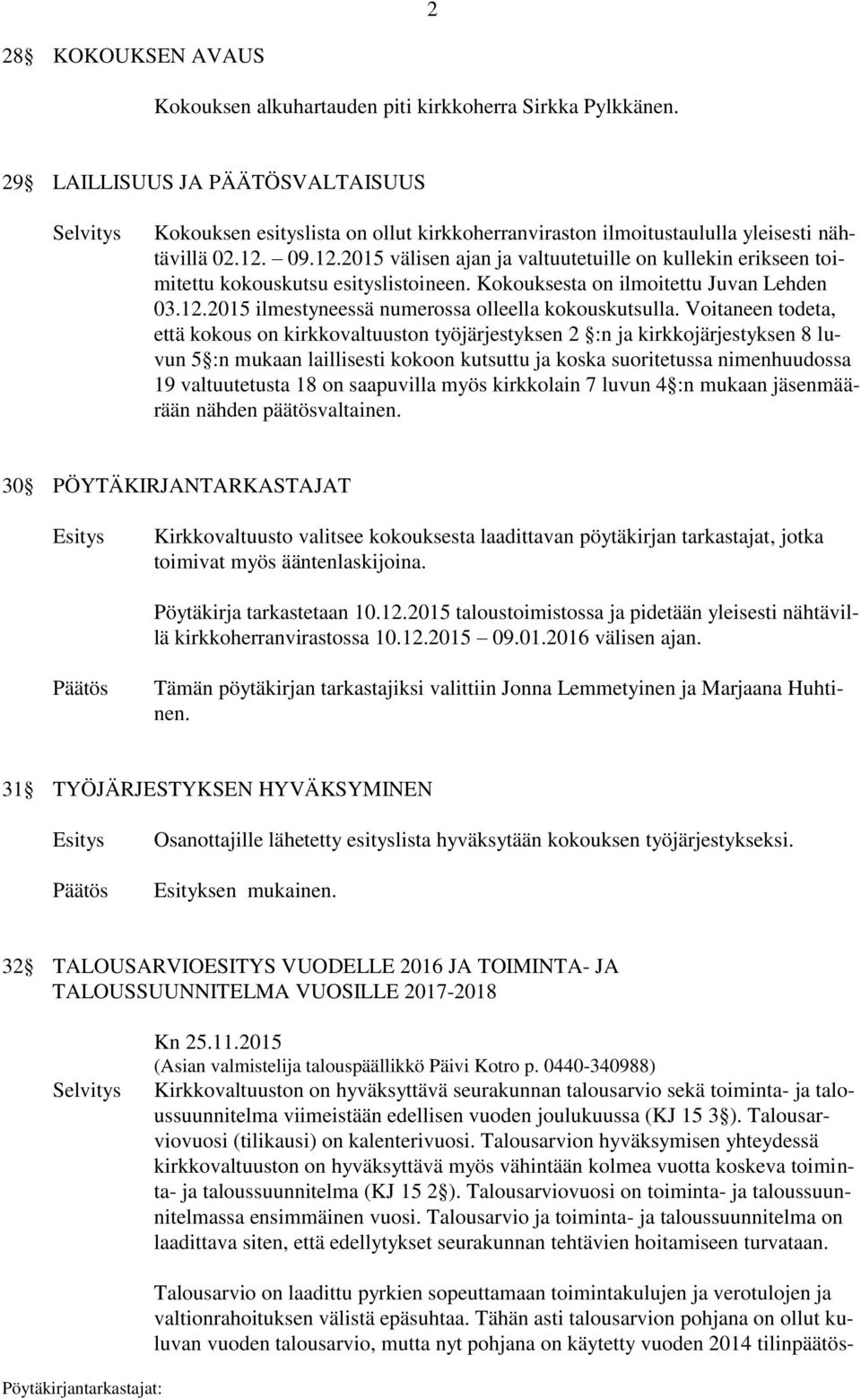 09.12.2015 välisen ajan ja valtuutetuille on kullekin erikseen toimitettu kokouskutsu esityslistoineen. Kokouksesta on ilmoitettu Juvan Lehden 03.12.2015 ilmestyneessä numerossa olleella kokouskutsulla.