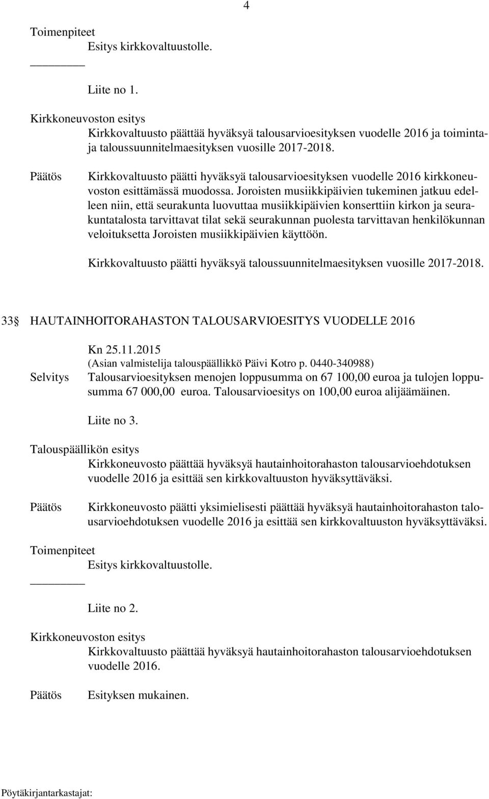 Kirkkovaltuusto päätti hyväksyä talousarvioesityksen vuodelle 2016 kirkkoneuvoston esittämässä muodossa.