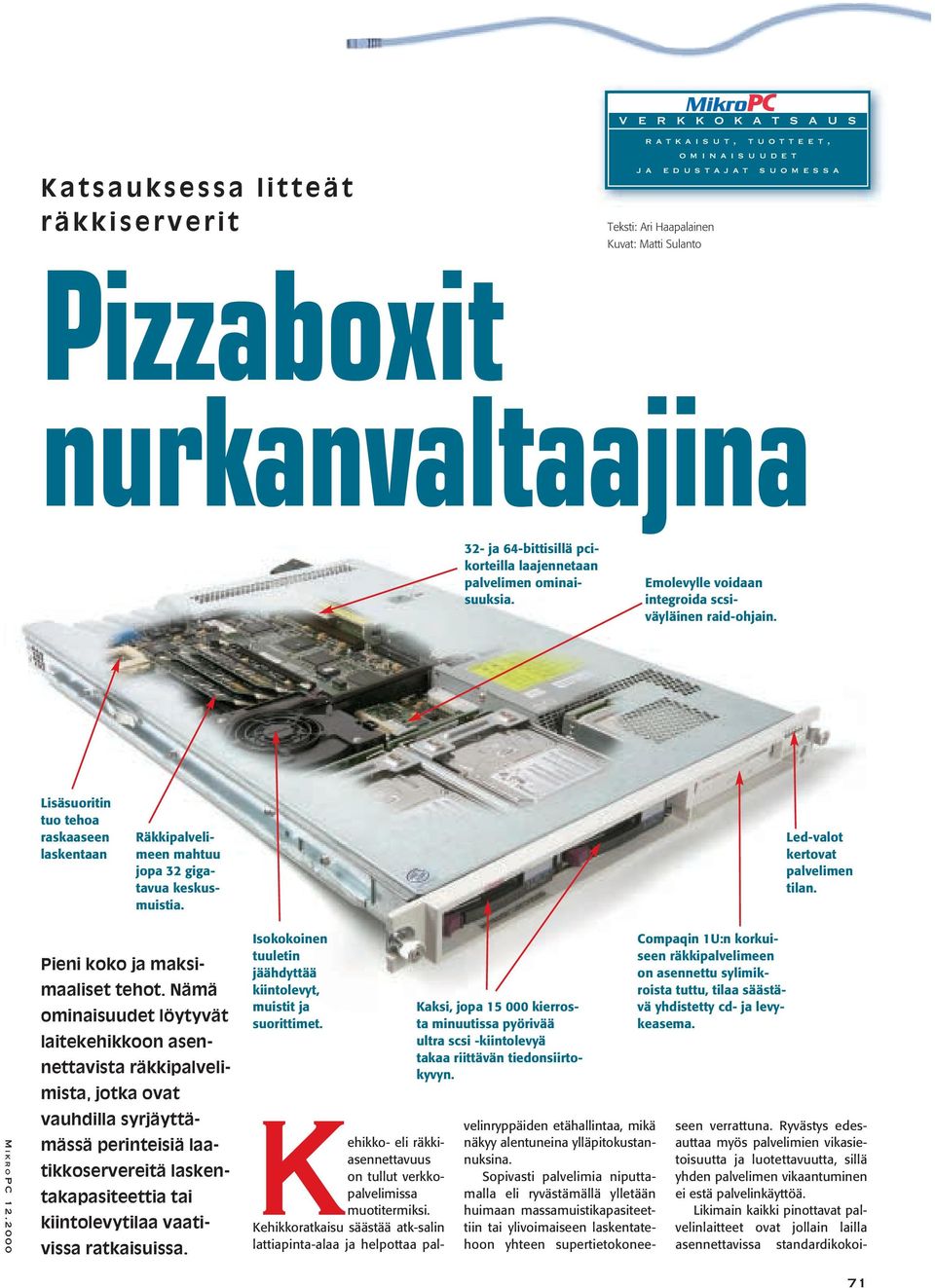 Lisäsuoritin tuo tehoa raskaaseen laskentaan Räkkipalvelimeen mahtuu jopa 32 gigatavua keskusmuistia. Led-valot kertovat palvelimen tilan. Pieni koko ja maksimaaliset tehot.