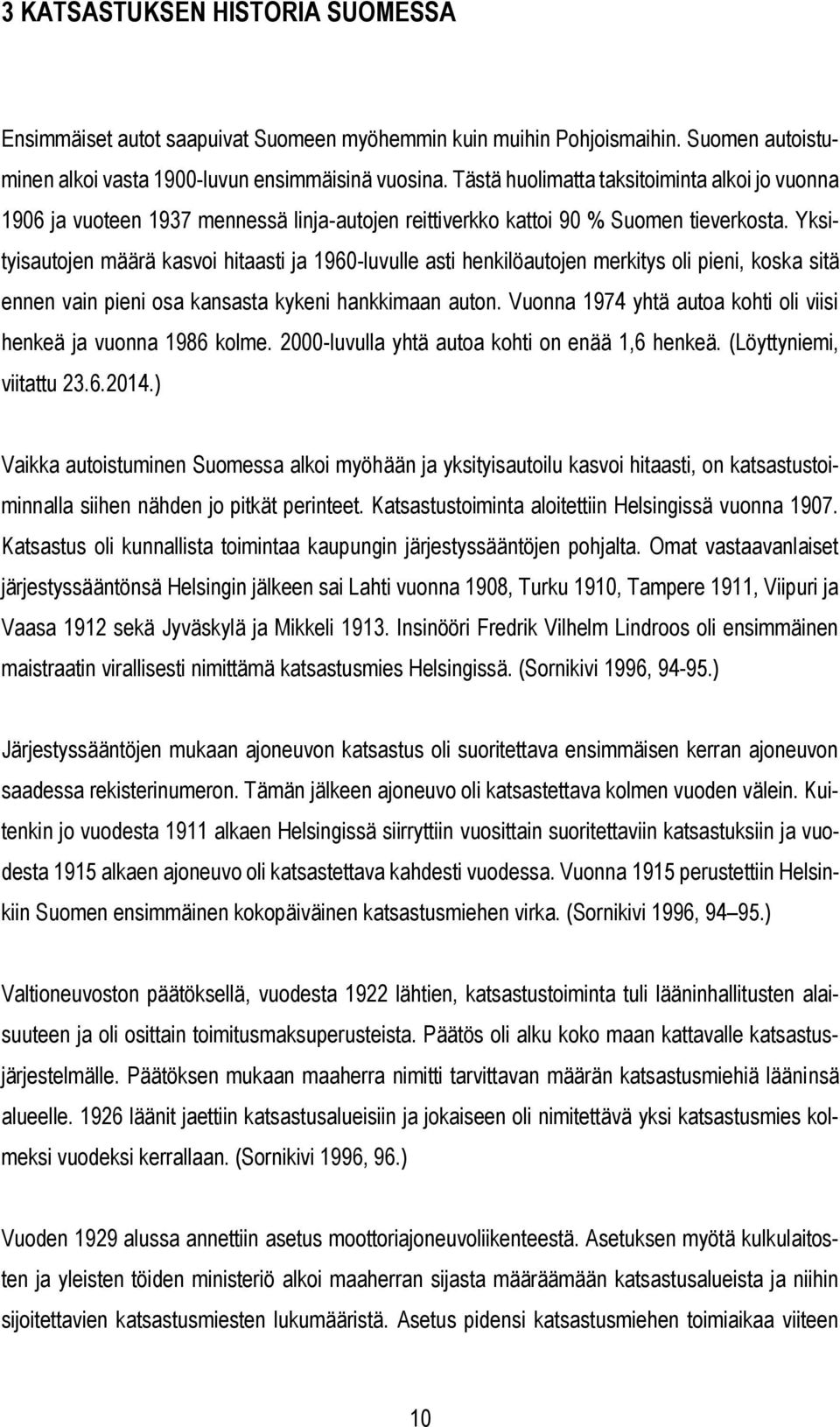 Yksityisautojen määrä kasvoi hitaasti ja 1960-luvulle asti henkilöautojen merkitys oli pieni, koska sitä ennen vain pieni osa kansasta kykeni hankkimaan auton.