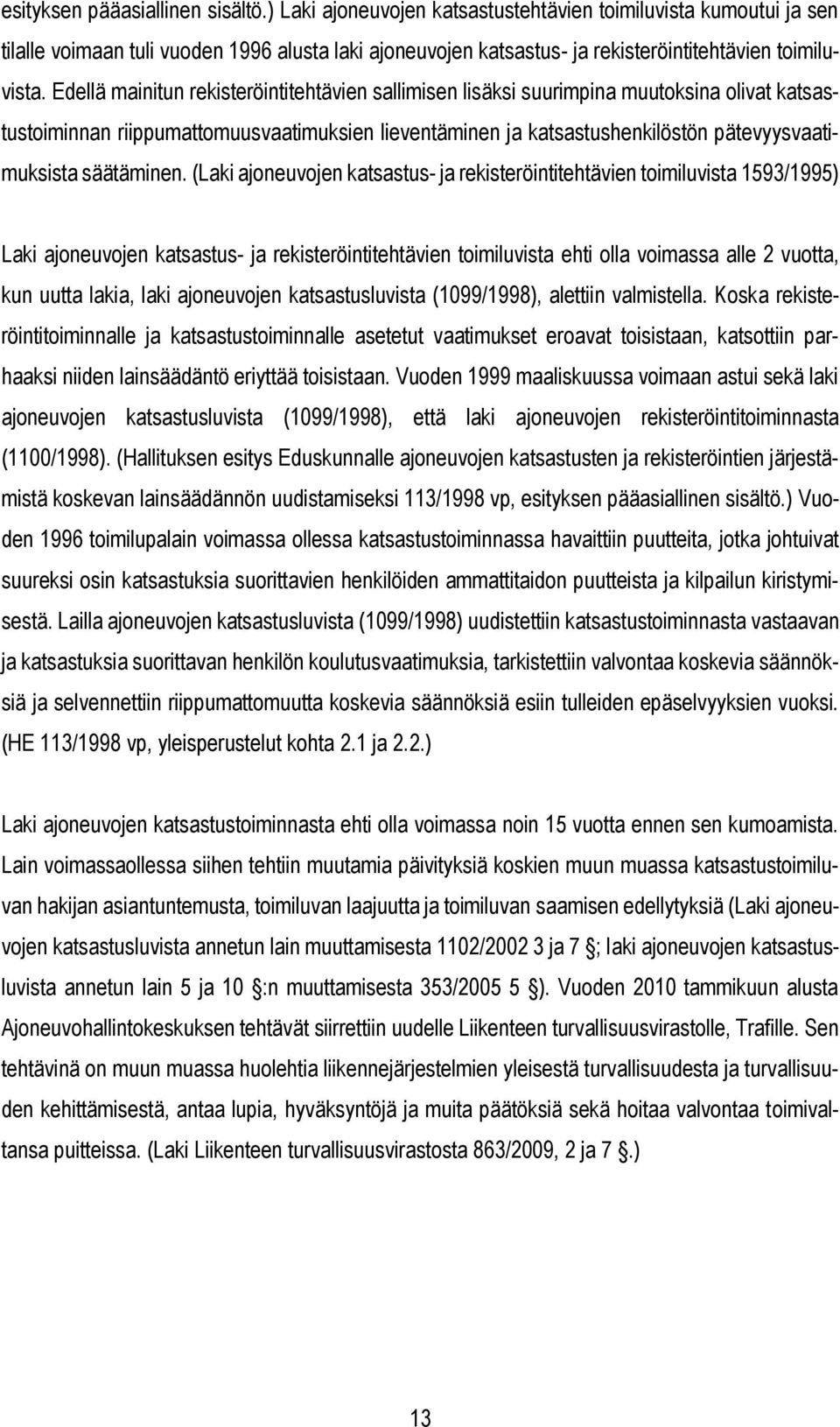 Edellä mainitun rekisteröintitehtävien sallimisen lisäksi suurimpina muutoksina olivat katsastustoiminnan riippumattomuusvaatimuksien lieventäminen ja katsastushenkilöstön pätevyysvaatimuksista