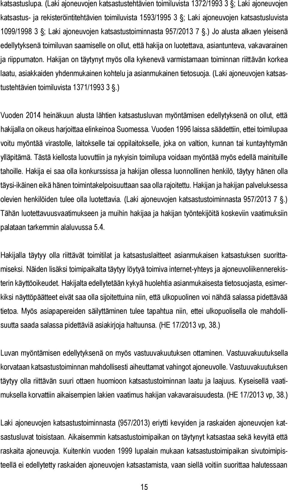 ajoneuvojen katsastustoiminnasta 957/2013 7.) Jo alusta alkaen yleisenä edellytyksenä toimiluvan saamiselle on ollut, että hakija on luotettava, asiantunteva, vakavarainen ja riippumaton.