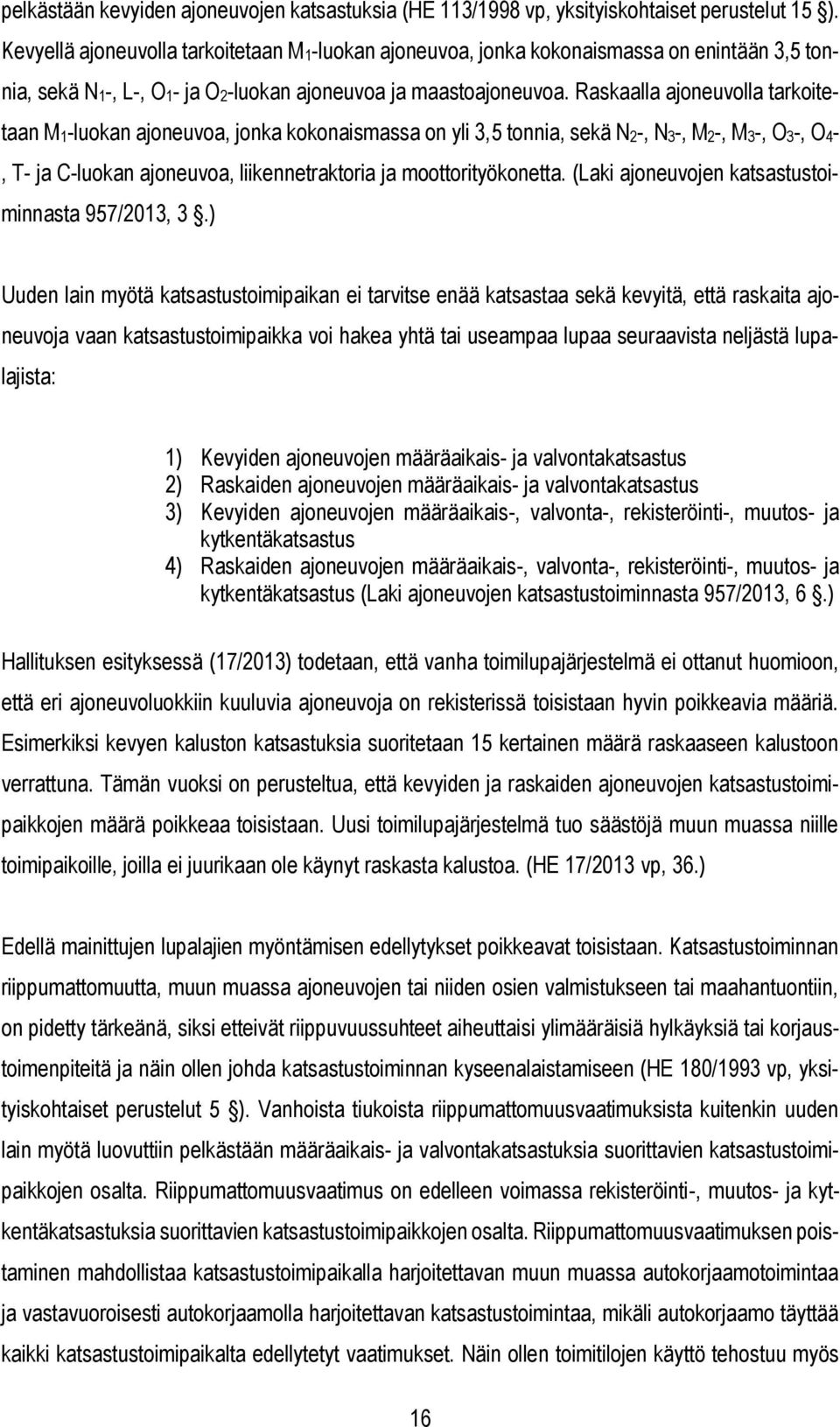 Raskaalla ajoneuvolla tarkoitetaan M1-luokan ajoneuvoa, jonka kokonaismassa on yli 3,5 tonnia, sekä N2-, N3-, M2-, M3-, O3-, O4-, T- ja C-luokan ajoneuvoa, liikennetraktoria ja moottorityökonetta.