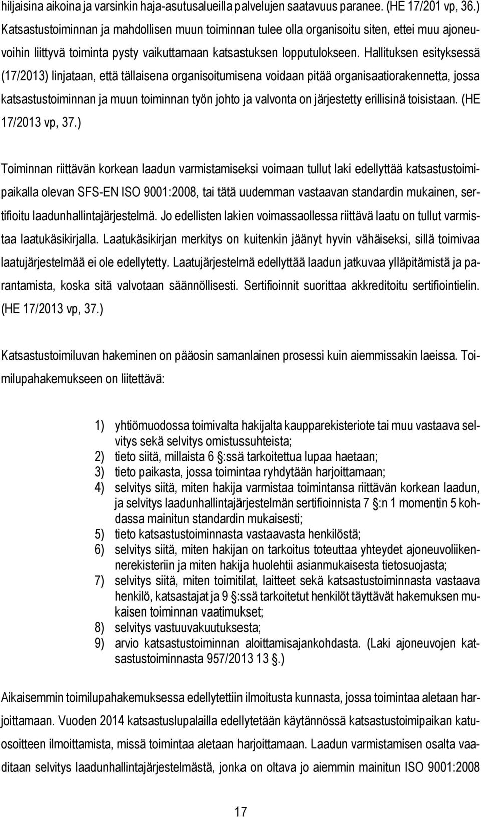 Hallituksen esityksessä (17/2013) linjataan, että tällaisena organisoitumisena voidaan pitää organisaatiorakennetta, jossa katsastustoiminnan ja muun toiminnan työn johto ja valvonta on järjestetty