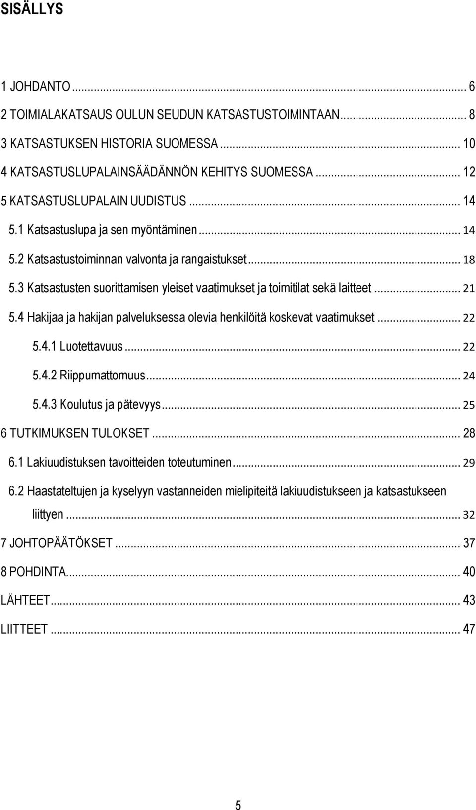 4 Hakijaa ja hakijan palveluksessa olevia henkilöitä koskevat vaatimukset... 22 5.4.1 Luotettavuus... 22 5.4.2 Riippumattomuus... 24 5.4.3 Koulutus ja pätevyys... 25 6 TUTKIMUKSEN TULOKSET... 28 6.