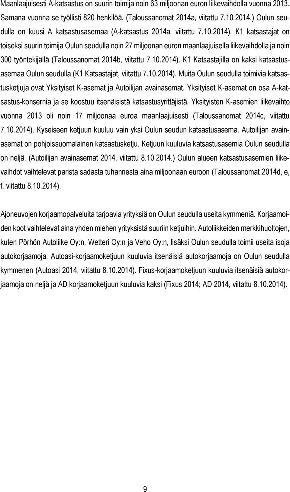 K1 katsastajat on toiseksi suurin toimija Oulun seudulla noin 27 miljoonan euron maanlaajuisella liikevaihdolla ja noin 300 työntekijällä (Taloussanomat 2014b, viitattu 7.10.2014).