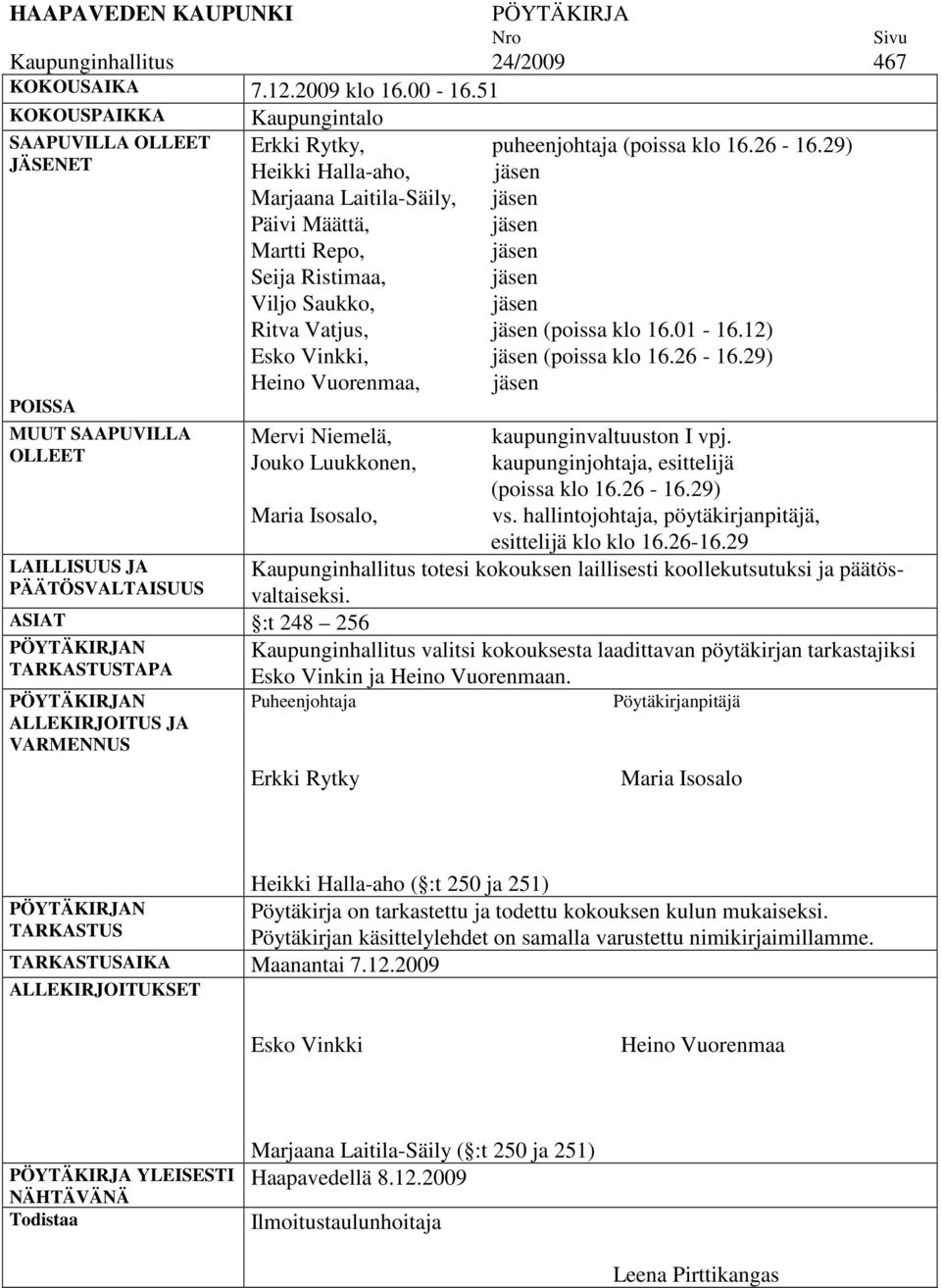 29) Heikki Halla-aho, jäsen Marjaana Laitila-Säily, jäsen Päivi Määttä, jäsen Martti Repo, jäsen Seija Ristimaa, jäsen Viljo Saukko, jäsen Ritva Vatjus, jäsen (poissa klo 16.01-16.