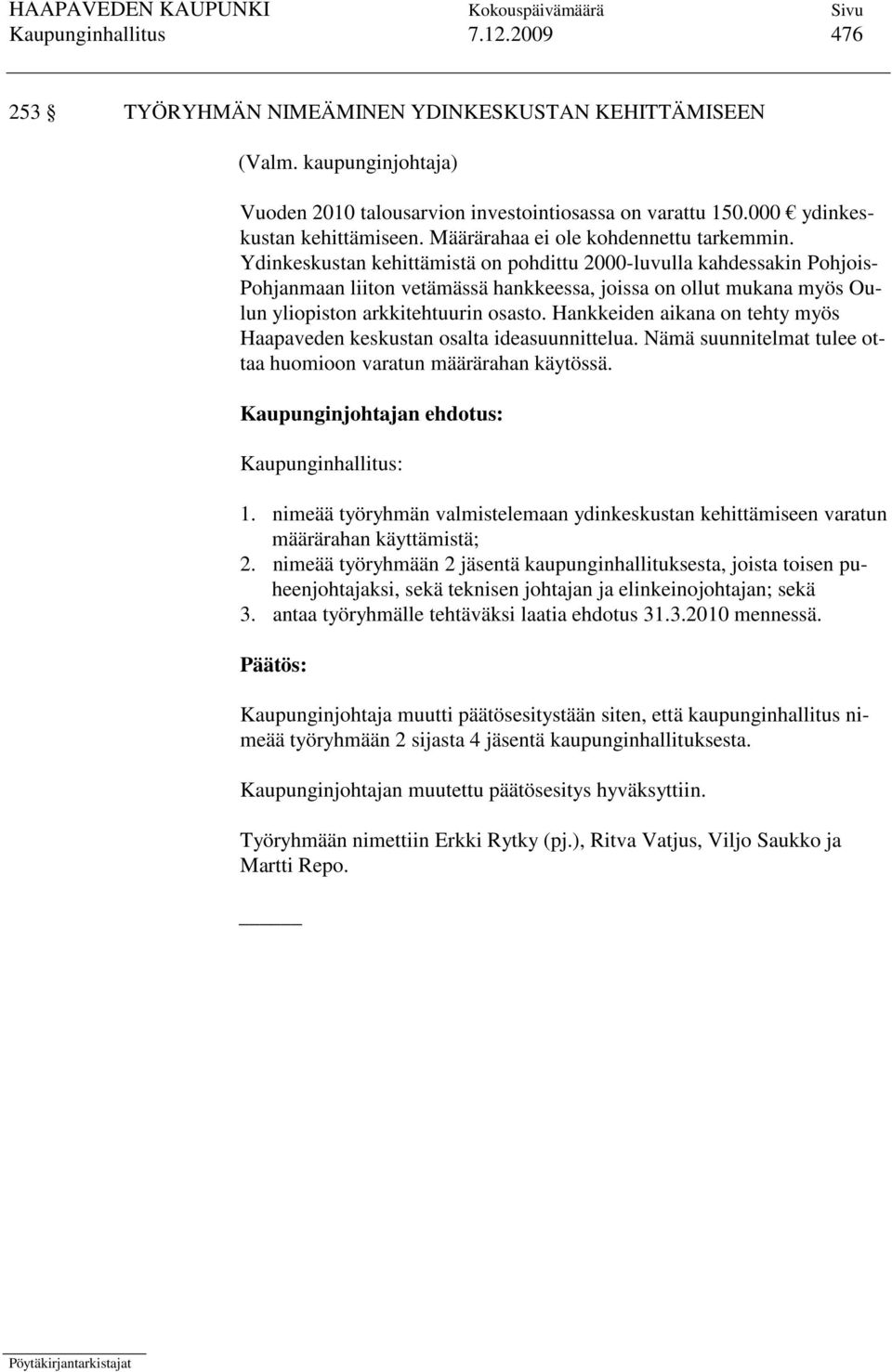 Ydinkeskustan kehittämistä on pohdittu 2000-luvulla kahdessakin Pohjois- Pohjanmaan liiton vetämässä hankkeessa, joissa on ollut mukana myös Oulun yliopiston arkkitehtuurin osasto.