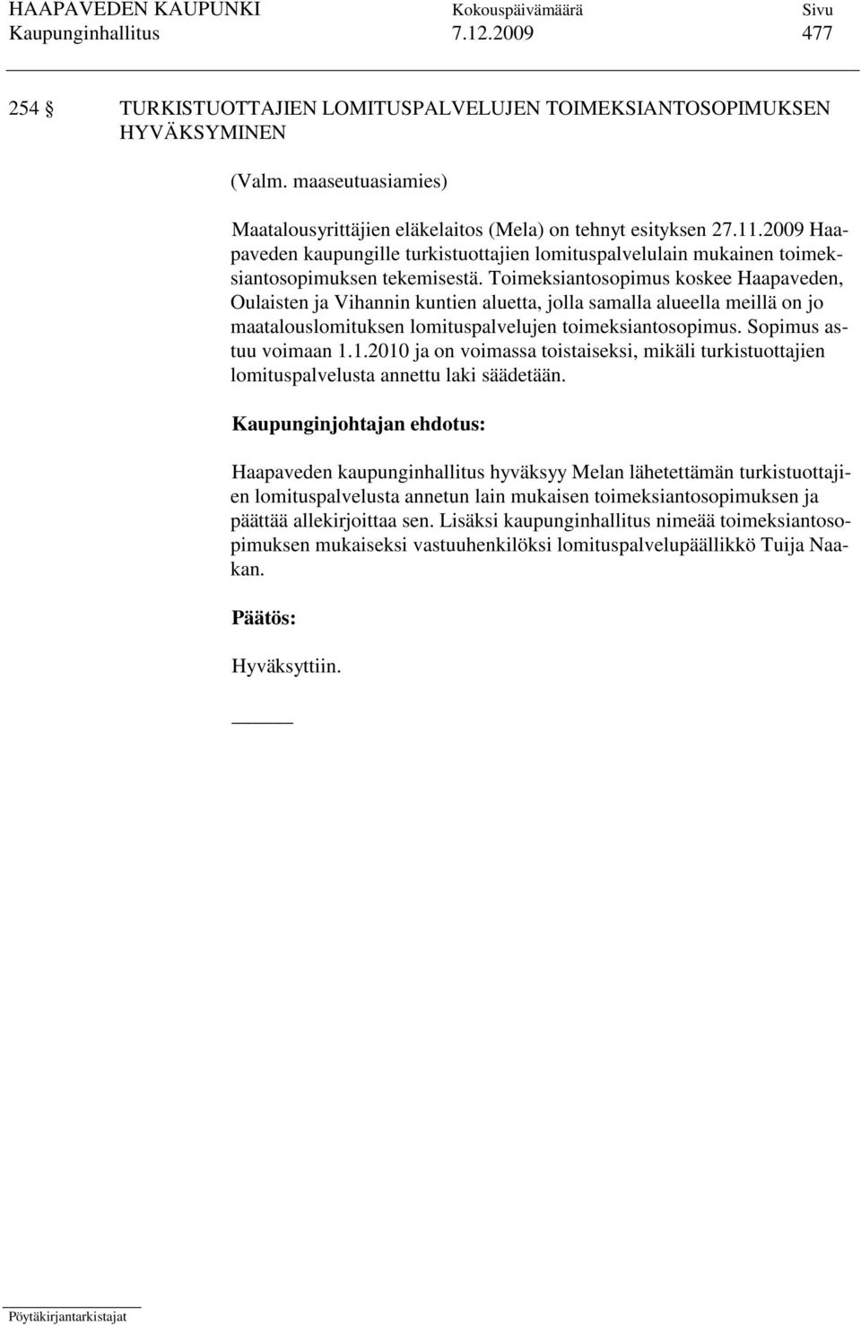 Toimeksiantosopimus koskee Haapaveden, Oulaisten ja Vihannin kuntien aluetta, jolla samalla alueella meillä on jo maatalouslomituksen lomituspalvelujen toimeksiantosopimus. Sopimus astuu voimaan 1.