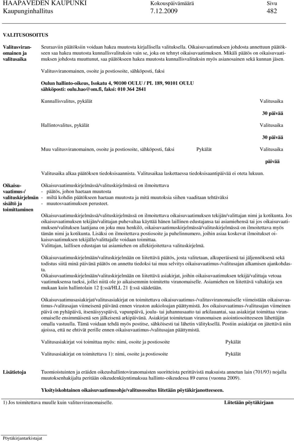 Mikäli päätös on oikaisuvaatimuksen johdosta muuttunut, saa päätökseen hakea muutosta kunnallisvalituksin myös asianosainen sekä kunnan jäsen.