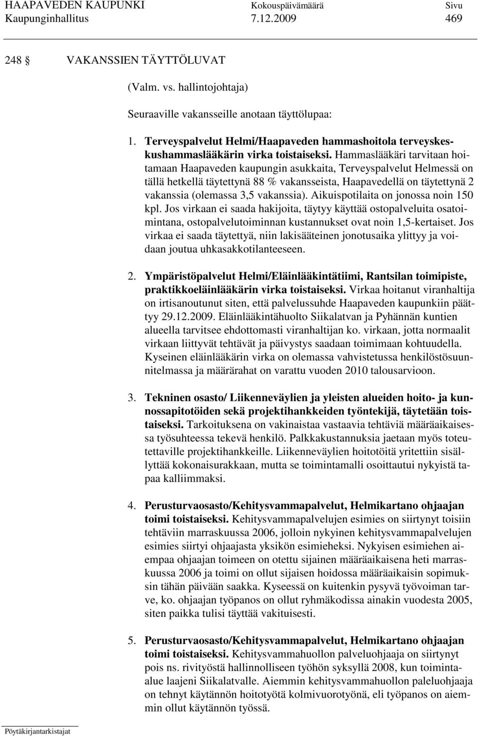 Hammaslääkäri tarvitaan hoitamaan Haapaveden kaupungin asukkaita, Terveyspalvelut Helmessä on tällä hetkellä täytettynä 88 % vakansseista, Haapavedellä on täytettynä 2 vakanssia (olemassa 3,5