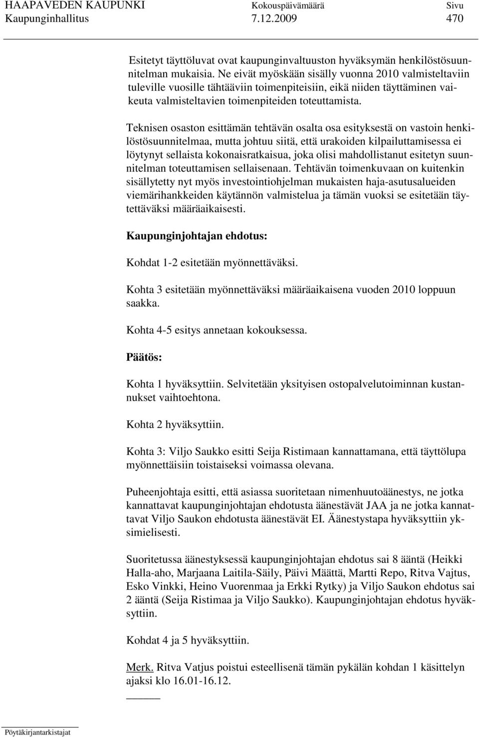 Teknisen osaston esittämän tehtävän osalta osa esityksestä on vastoin henkilöstösuunnitelmaa, mutta johtuu siitä, että urakoiden kilpailuttamisessa ei löytynyt sellaista kokonaisratkaisua, joka olisi