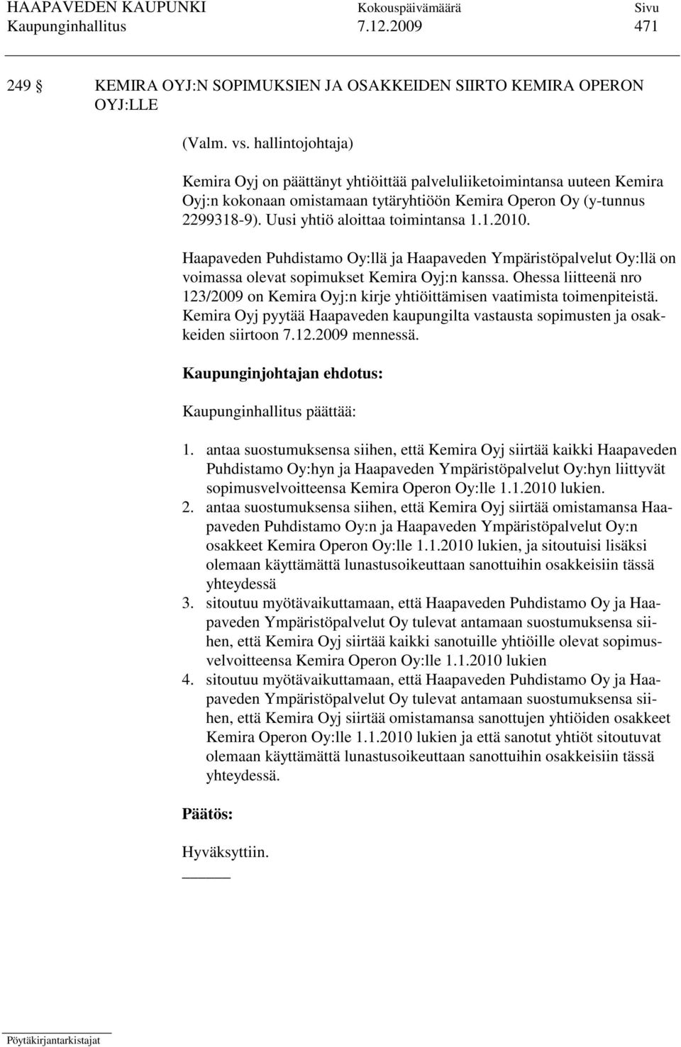 Uusi yhtiö aloittaa toimintansa 1.1.2010. Haapaveden Puhdistamo Oy:llä ja Haapaveden Ympäristöpalvelut Oy:llä on voimassa olevat sopimukset Kemira Oyj:n kanssa.