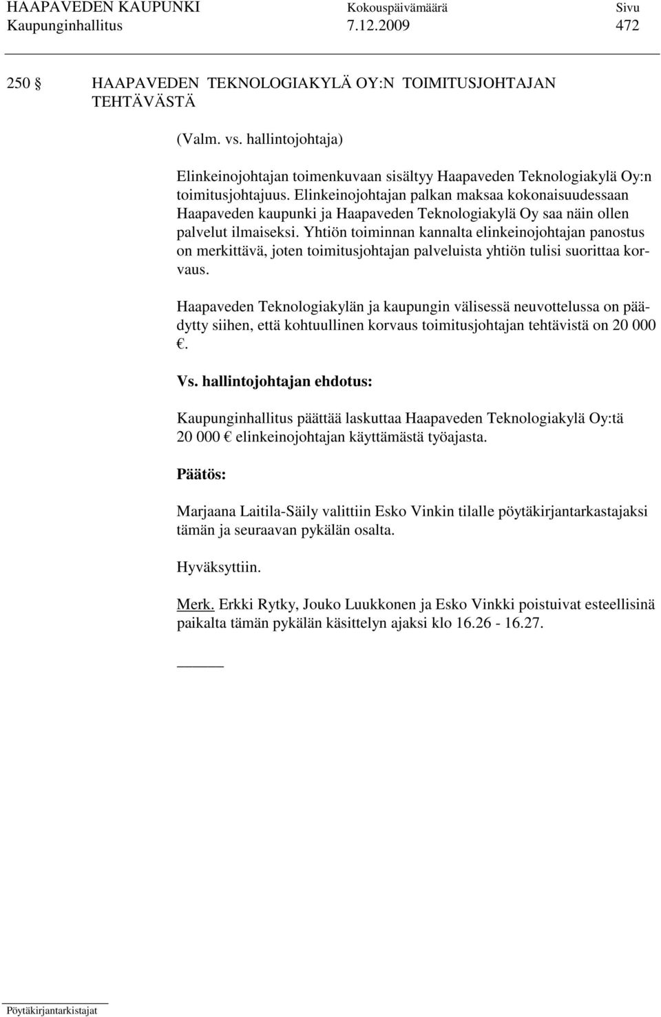 Elinkeinojohtajan palkan maksaa kokonaisuudessaan Haapaveden kaupunki ja Haapaveden Teknologiakylä Oy saa näin ollen palvelut ilmaiseksi.