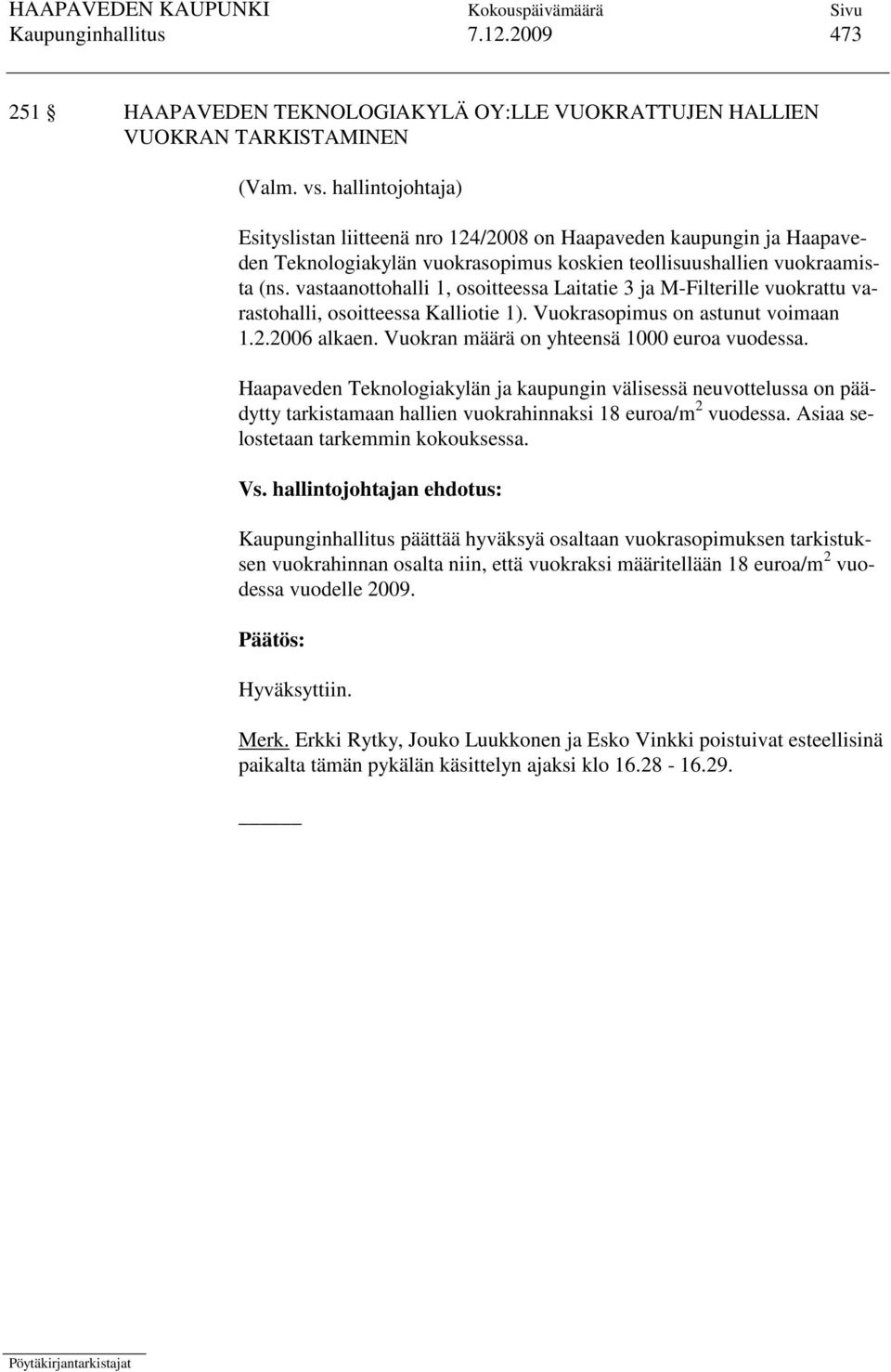 vastaanottohalli 1, osoitteessa Laitatie 3 ja M-Filterille vuokrattu varastohalli, osoitteessa Kalliotie 1). Vuokrasopimus on astunut voimaan 1.2.2006 alkaen.
