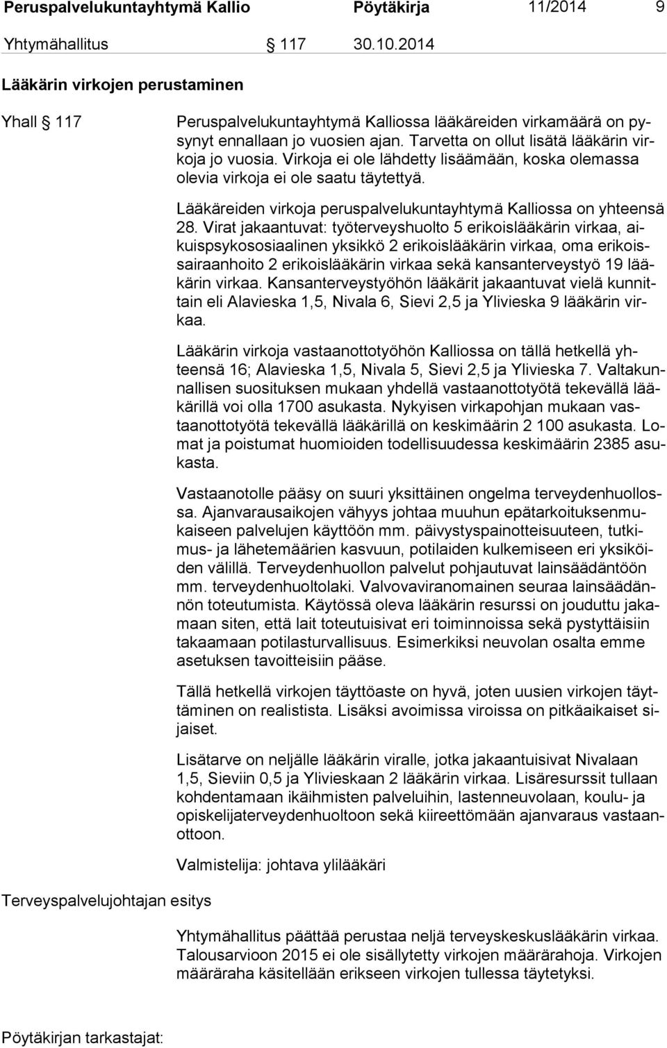 Virkoja ei ole lähdetty lisäämään, koska olemassa ole via virkoja ei ole saatu täytettyä. Terveyspalvelujohtajan esitys Lääkäreiden virkoja peruspalvelukuntayhtymä Kalliossa on yhteensä 28.