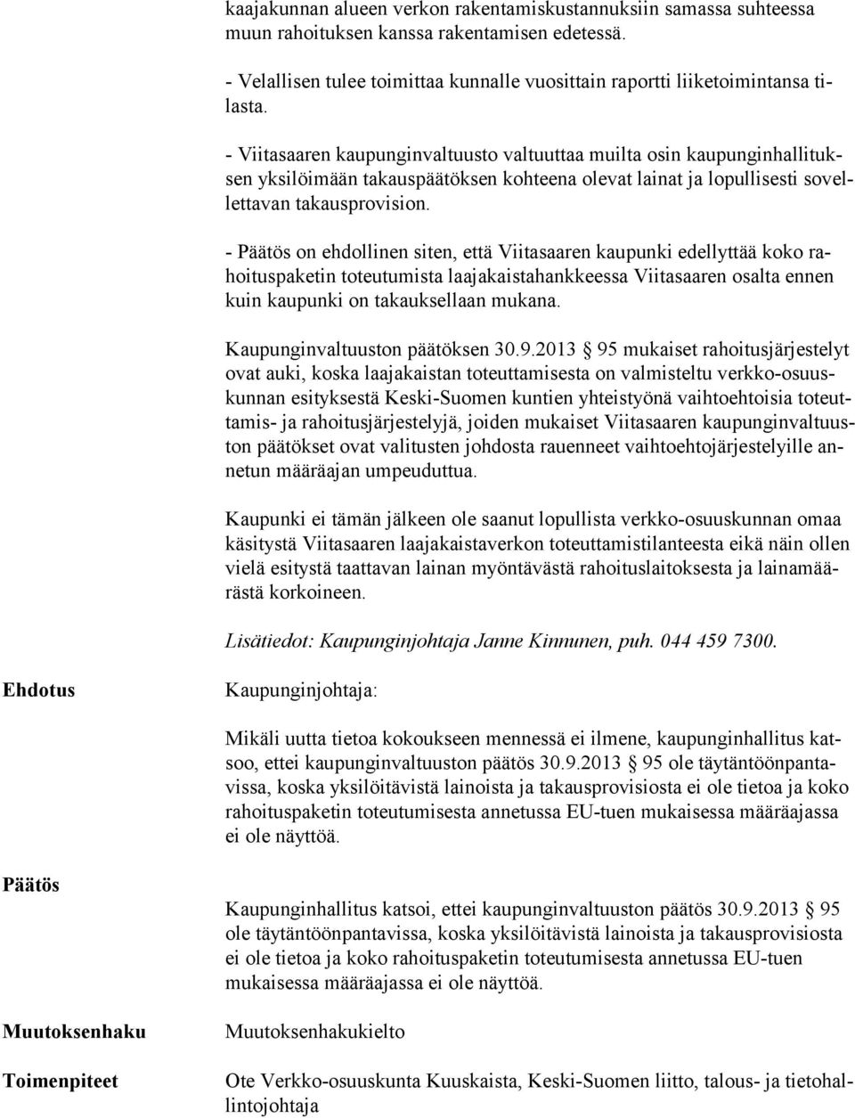 - Viitasaaren kaupunginvaltuusto valtuuttaa muilta osin kau pun gin hal li tuksen yksilöimään takauspäätöksen kohteena olevat lainat ja lopullisesti so vellet ta van takausprovision.