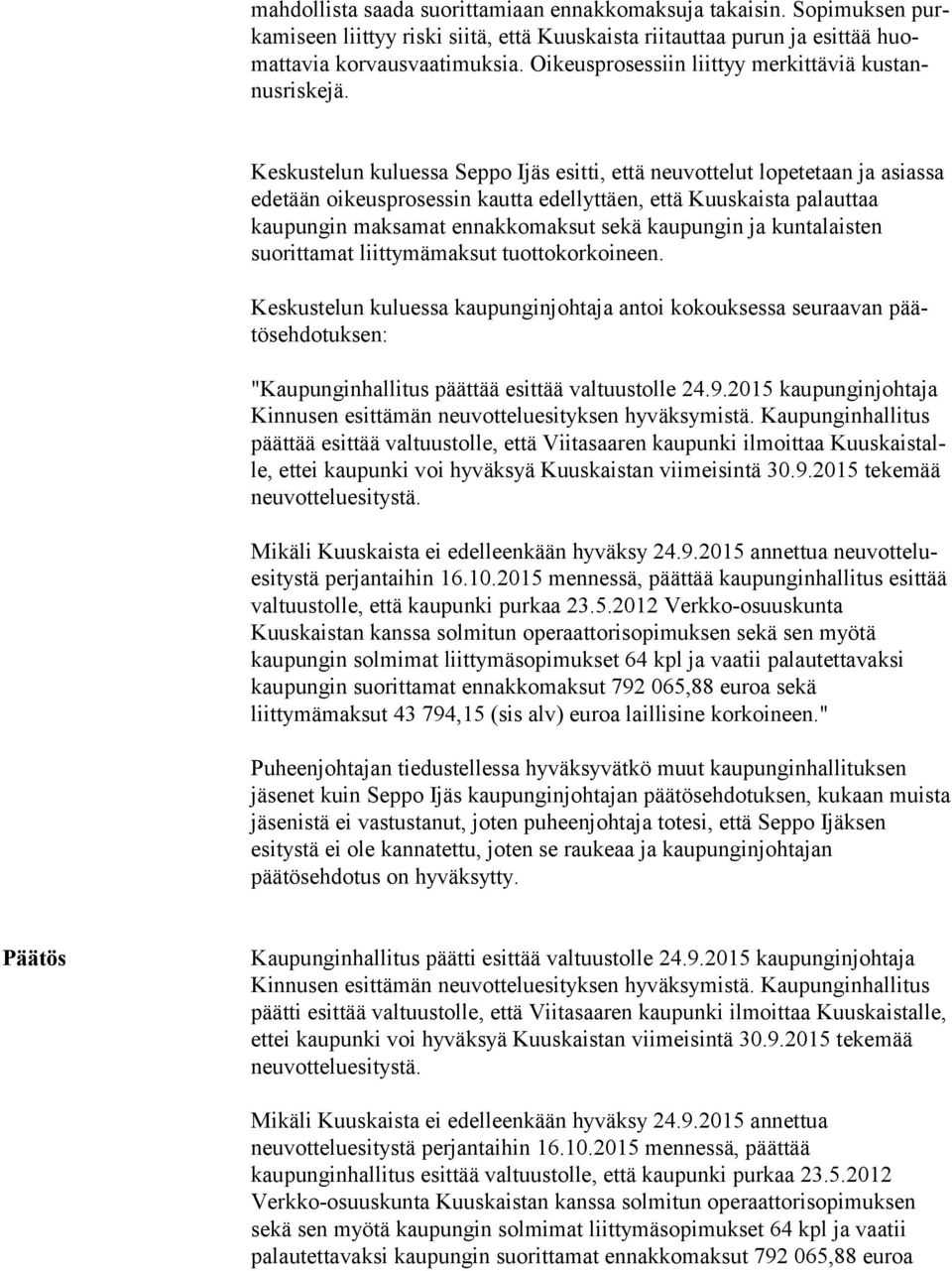 Keskustelun kuluessa Seppo Ijäs esitti, että neuvottelut lopetetaan ja asiassa edetään oikeusprosessin kautta edellyttäen, että Kuuskaista palauttaa kaupungin maksamat ennakkomaksut sekä kaupungin ja