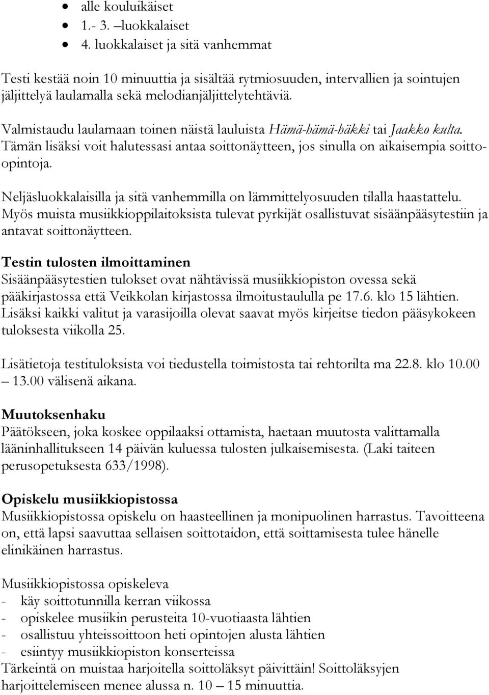 Valmistaudu laulamaan toinen näistä lauluista Hämä-hämä-häkki tai Jaakko kulta. Tämän lisäksi voit halutessasi antaa soittonäytteen, jos sinulla on aikaisempia soittoopintoja.