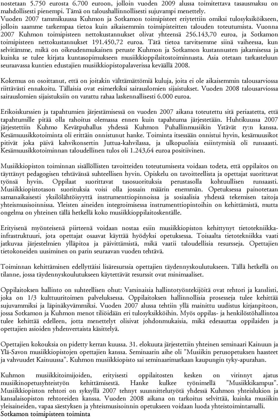 Vuonna 2007 Kuhmon toimipisteen nettokustannukset olivat yhteensä 256.143,70 euroa, ja Sotkamon toimipisteen nettokustannukset 191.450,72 euroa.