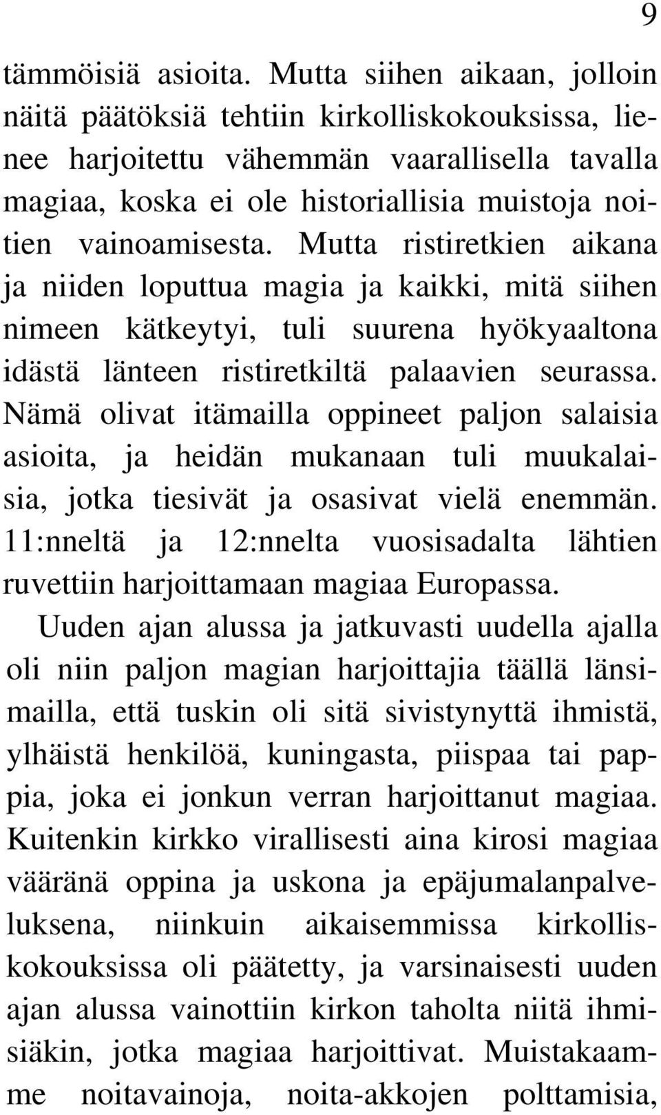 Mutta ristiretkien aikana ja niiden loputtua magia ja kaikki, mitä siihen nimeen kätkeytyi, tuli suurena hyökyaaltona idästä länteen ristiretkiltä palaavien seurassa.