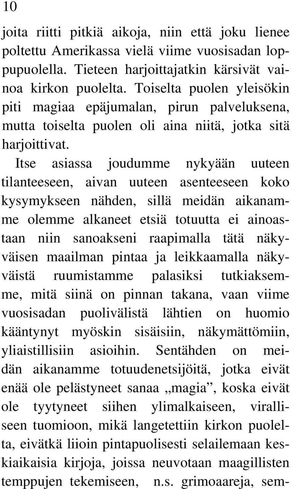 Itse asiassa joudumme nykyään uuteen tilanteeseen, aivan uuteen asenteeseen koko kysymykseen nähden, sillä meidän aikanamme olemme alkaneet etsiä totuutta ei ainoastaan niin sanoakseni raapimalla