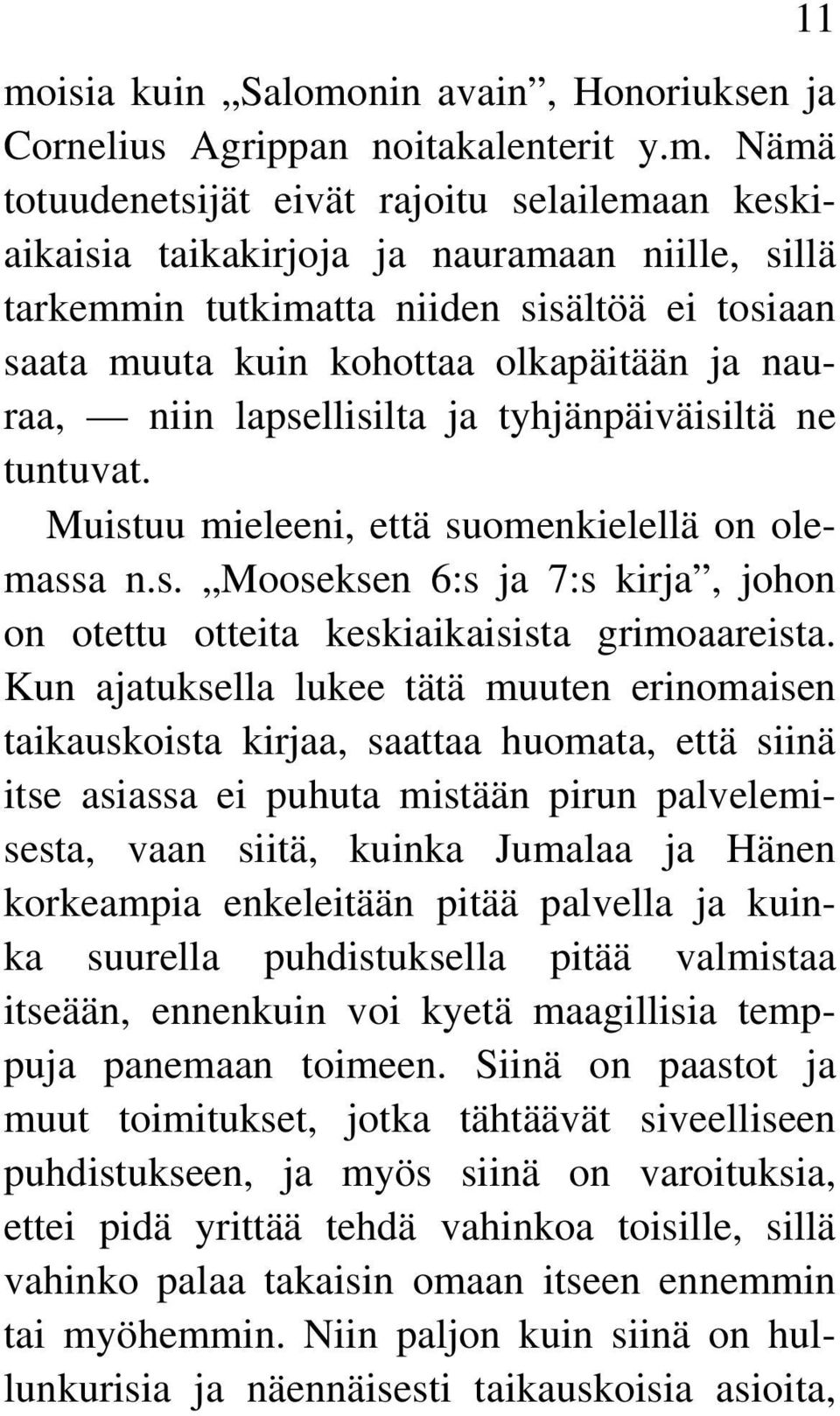 Kun ajatuksella lukee tätä muuten erinomaisen taikauskoista kirjaa, saattaa huomata, että siinä itse asiassa ei puhuta mistään pirun palvelemisesta, vaan siitä, kuinka Jumalaa ja Hänen korkeampia