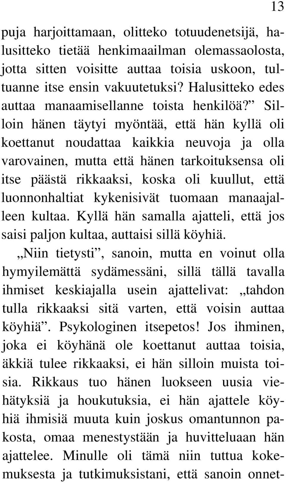 Silloin hänen täytyi myöntää, että hän kyllä oli koettanut noudattaa kaikkia neuvoja ja olla varovainen, mutta että hänen tarkoituksensa oli itse päästä rikkaaksi, koska oli kuullut, että