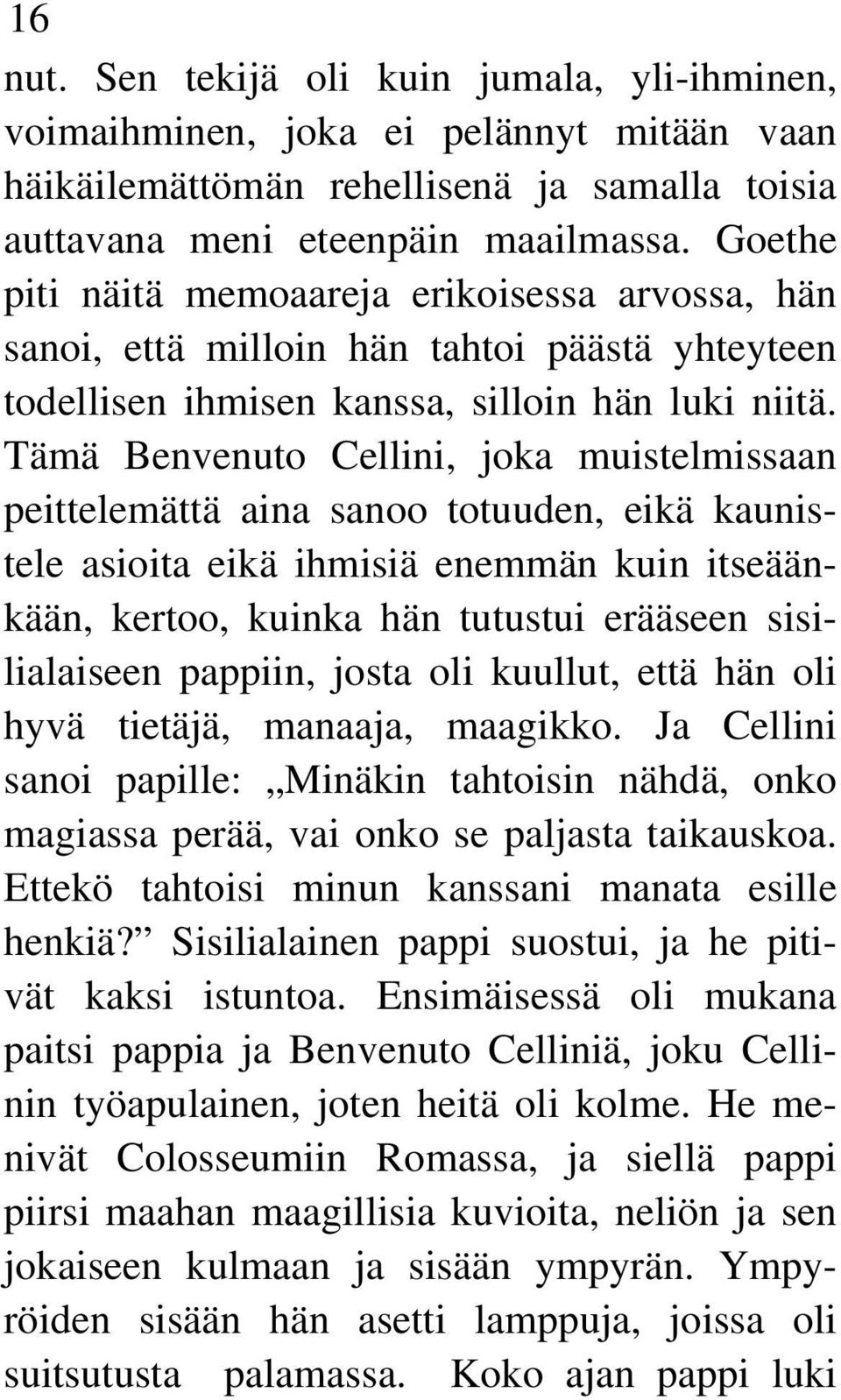 Tämä Benvenuto Cellini, joka muistelmissaan peittelemättä aina sanoo totuuden, eikä kaunistele asioita eikä ihmisiä enemmän kuin itseäänkään, kertoo, kuinka hän tutustui erääseen sisilialaiseen