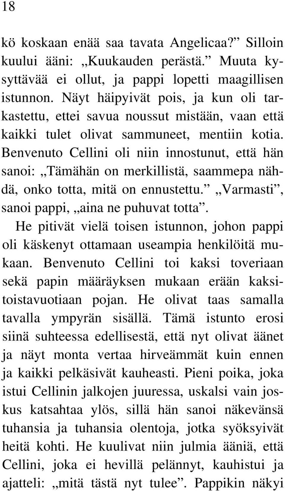 Benvenuto Cellini oli niin innostunut, että hän sanoi: Tämähän on merkillistä, saammepa nähdä, onko totta, mitä on ennustettu. Varmasti, sanoi pappi, aina ne puhuvat totta.